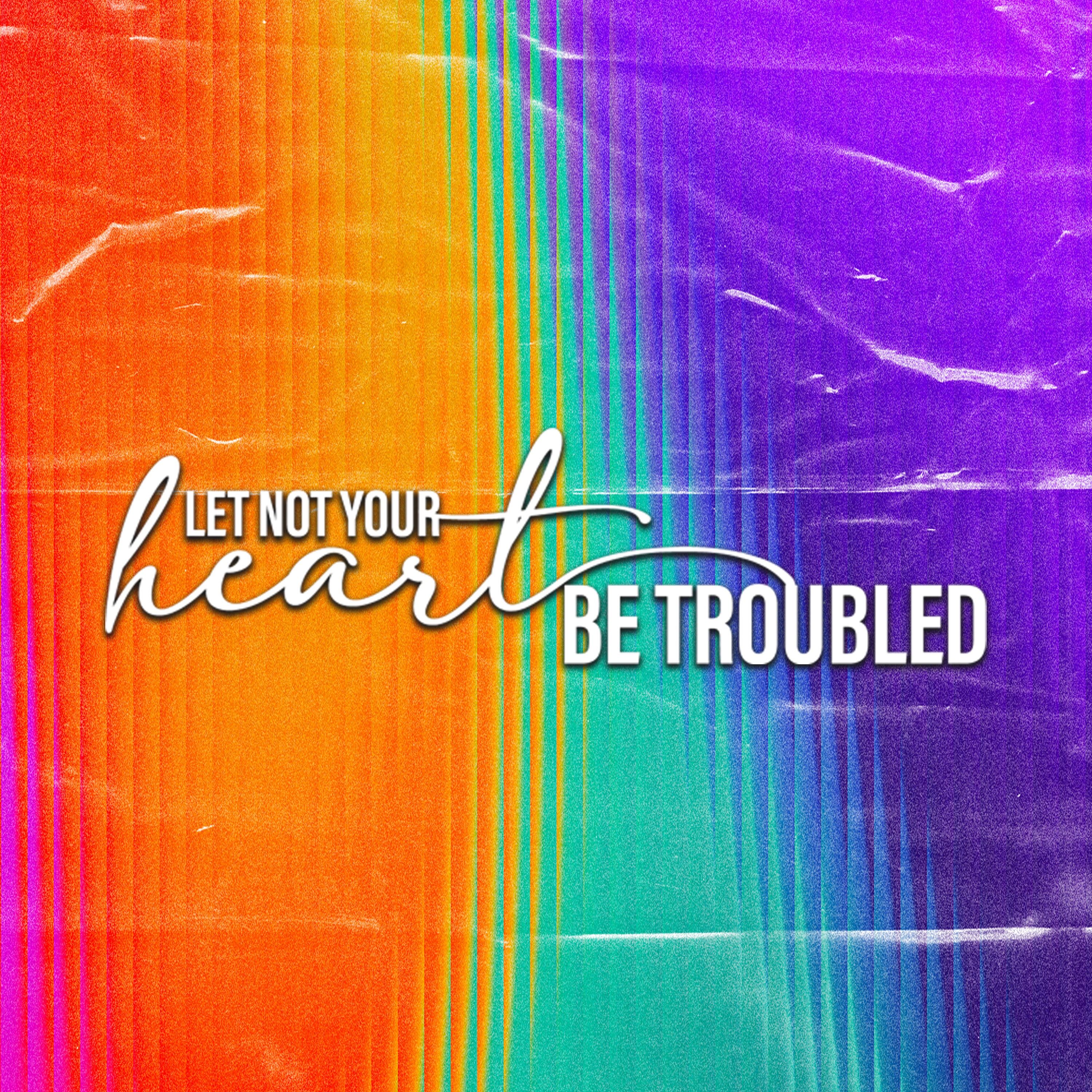 Let Not Your Heart Be Troubled P3