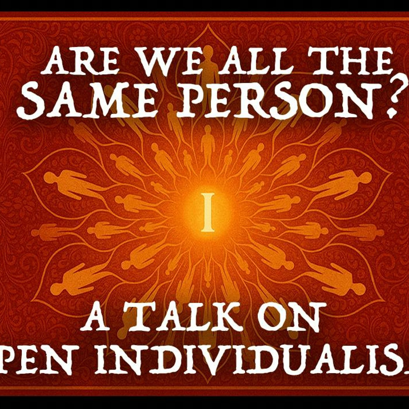 Are you and I (and everyone) the same person? A talk on Open Individualism with Joe Kern