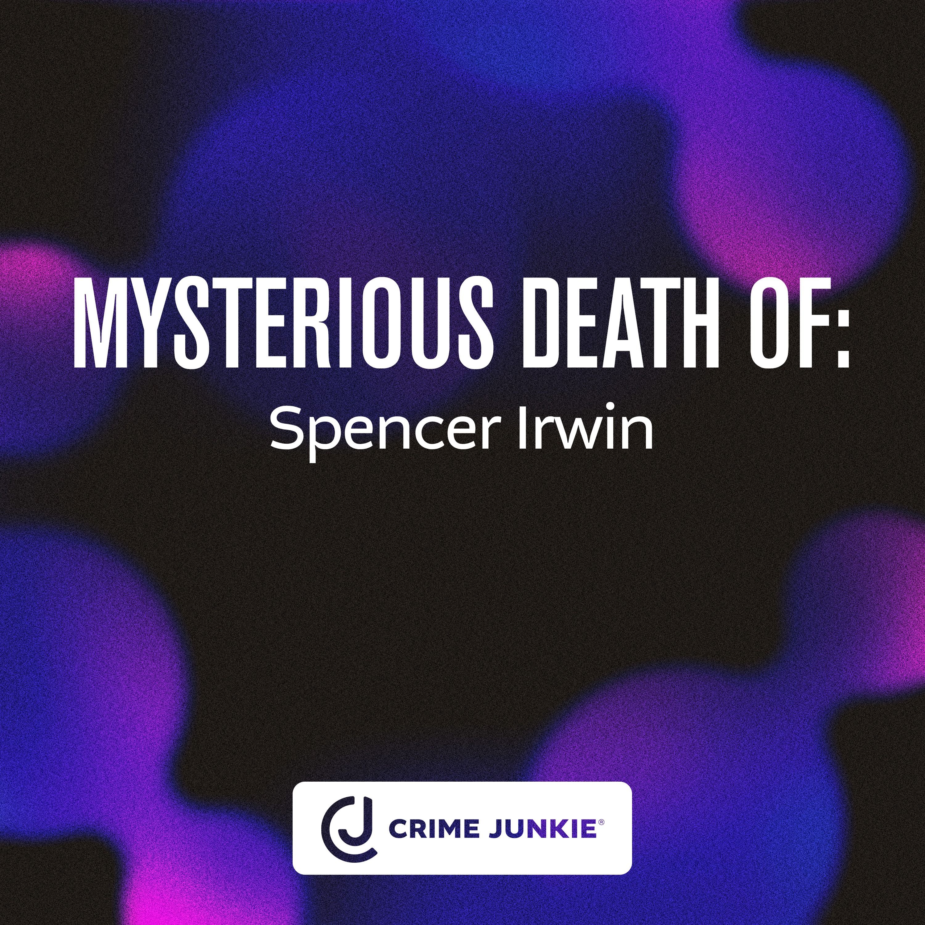 MYSTERIOUS DEATH OF: Spencer Irwin MYSTERIOUS DEATH OF: Spencer Irwin