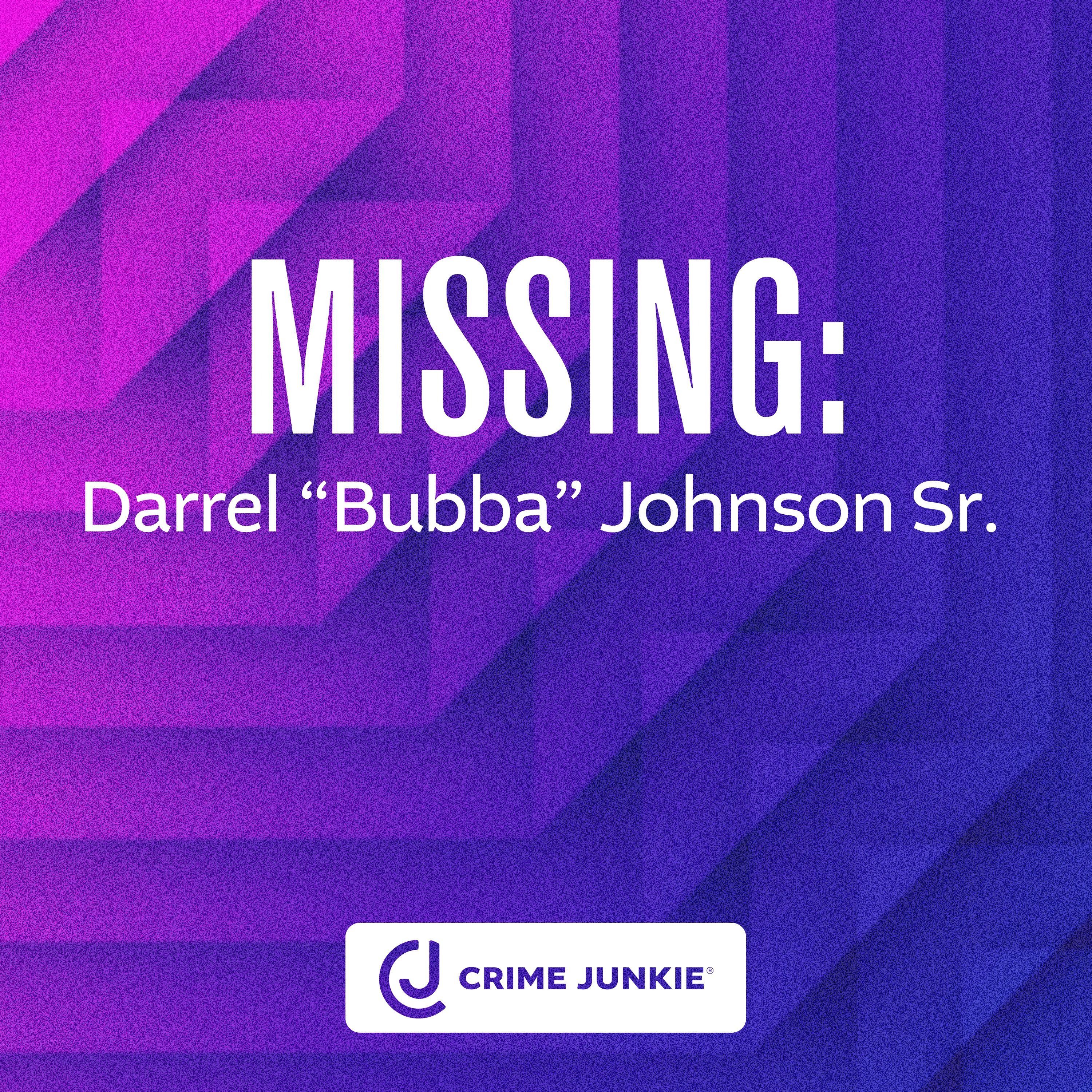 MISSING: Darrel “Bubba” Johnson Sr. MISSING: Darrel “Bubba” Johnson Sr.