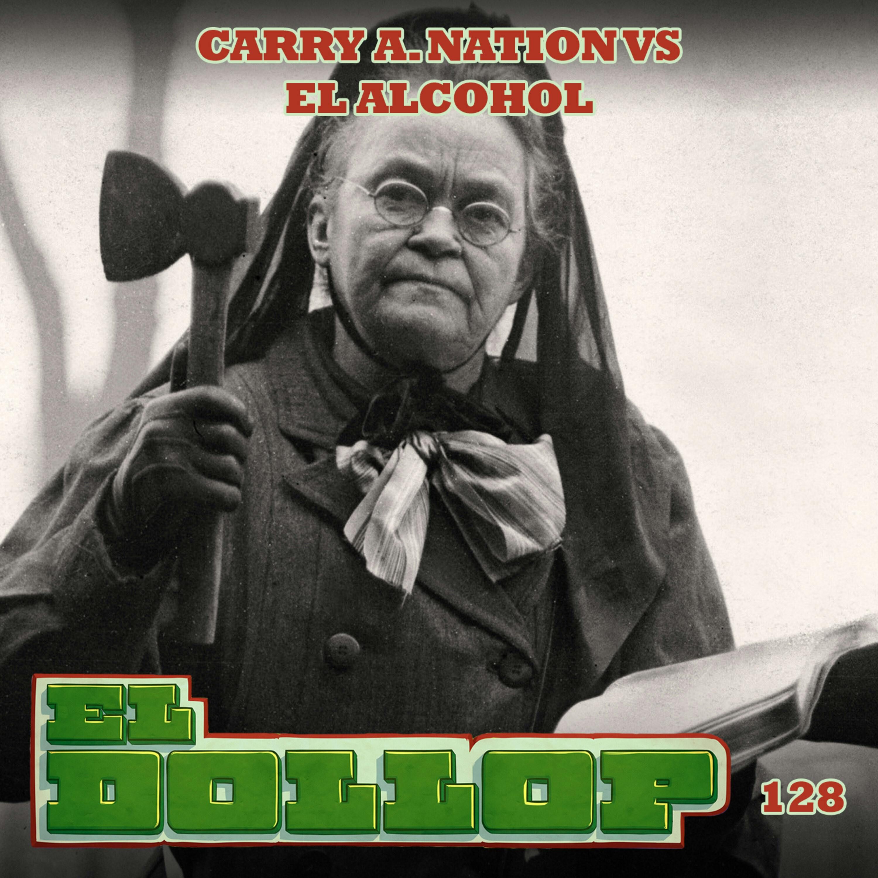 E128: Carry A. Nation VS El Alcohol