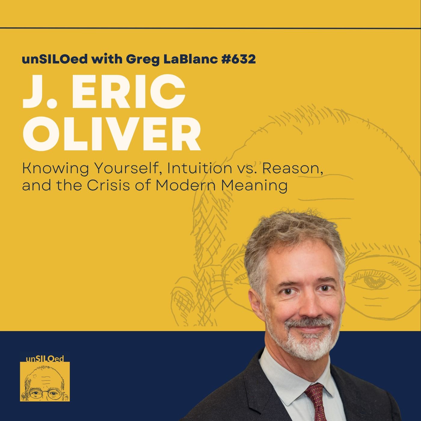 632. Knowing Yourself, Intuition vs. Reason, and the Crisis of Modern Meaning with J. Eric Oliver