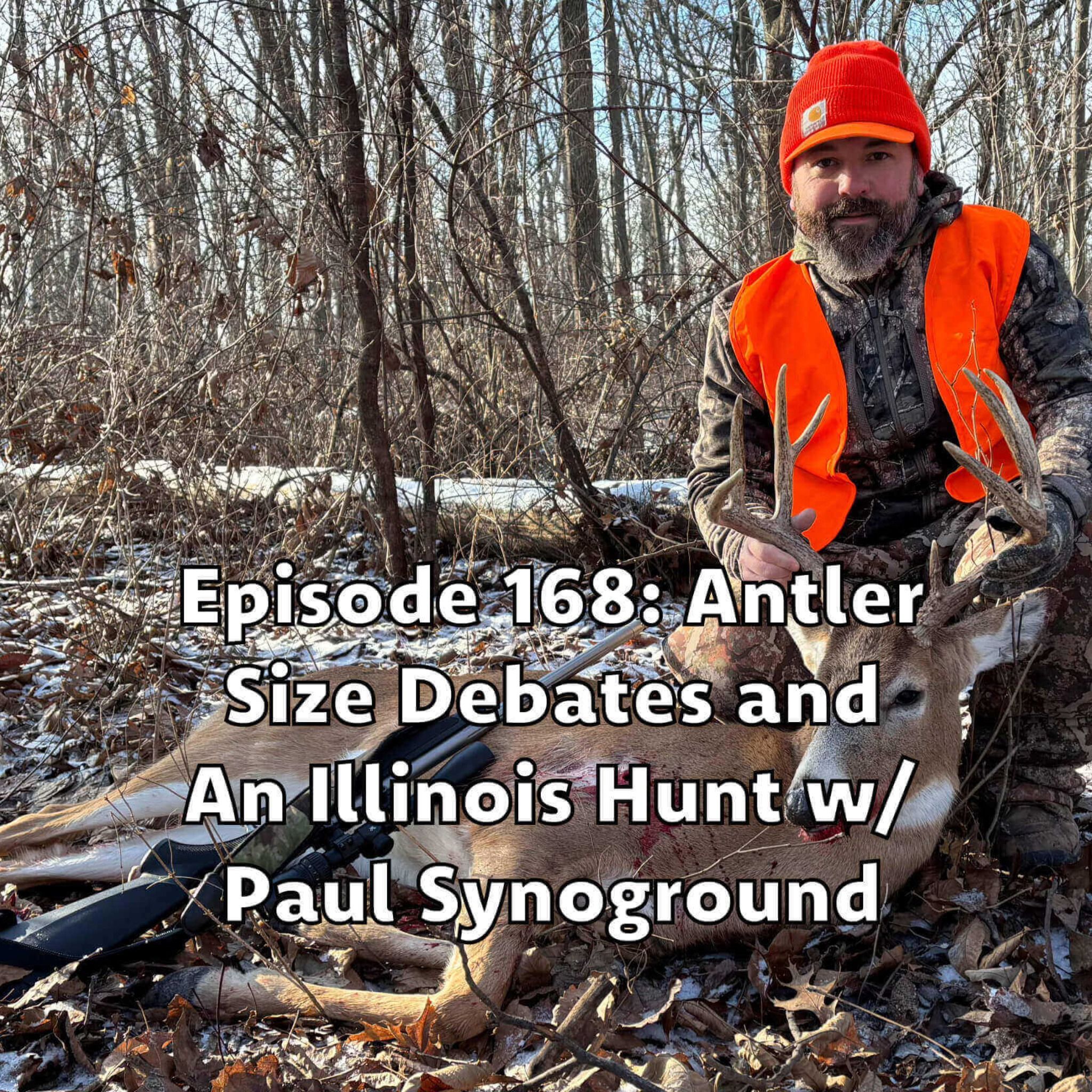 Episode 168: Antler Size Debates and An Illinois Hunt w/ Paul Synoground