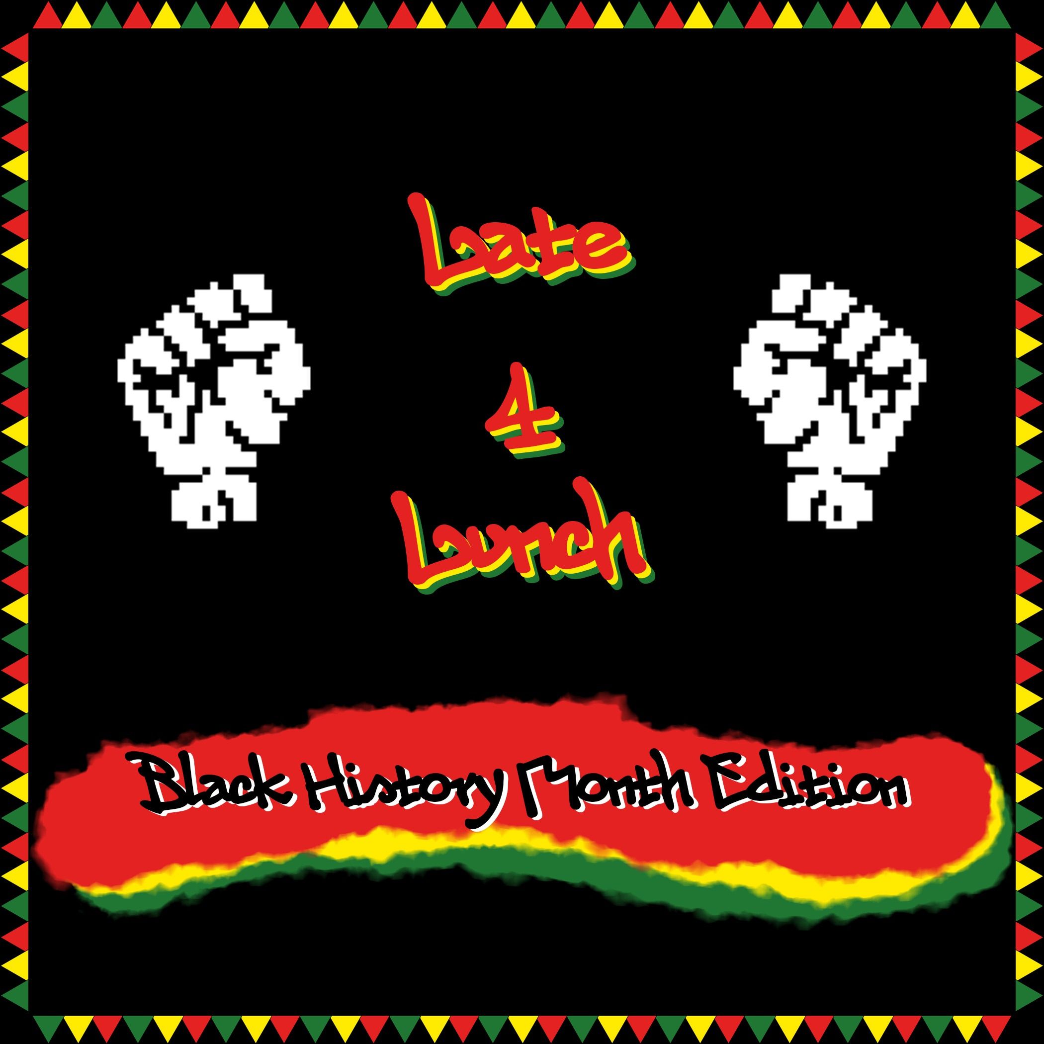 Late 4 Lunch presents: BHM!