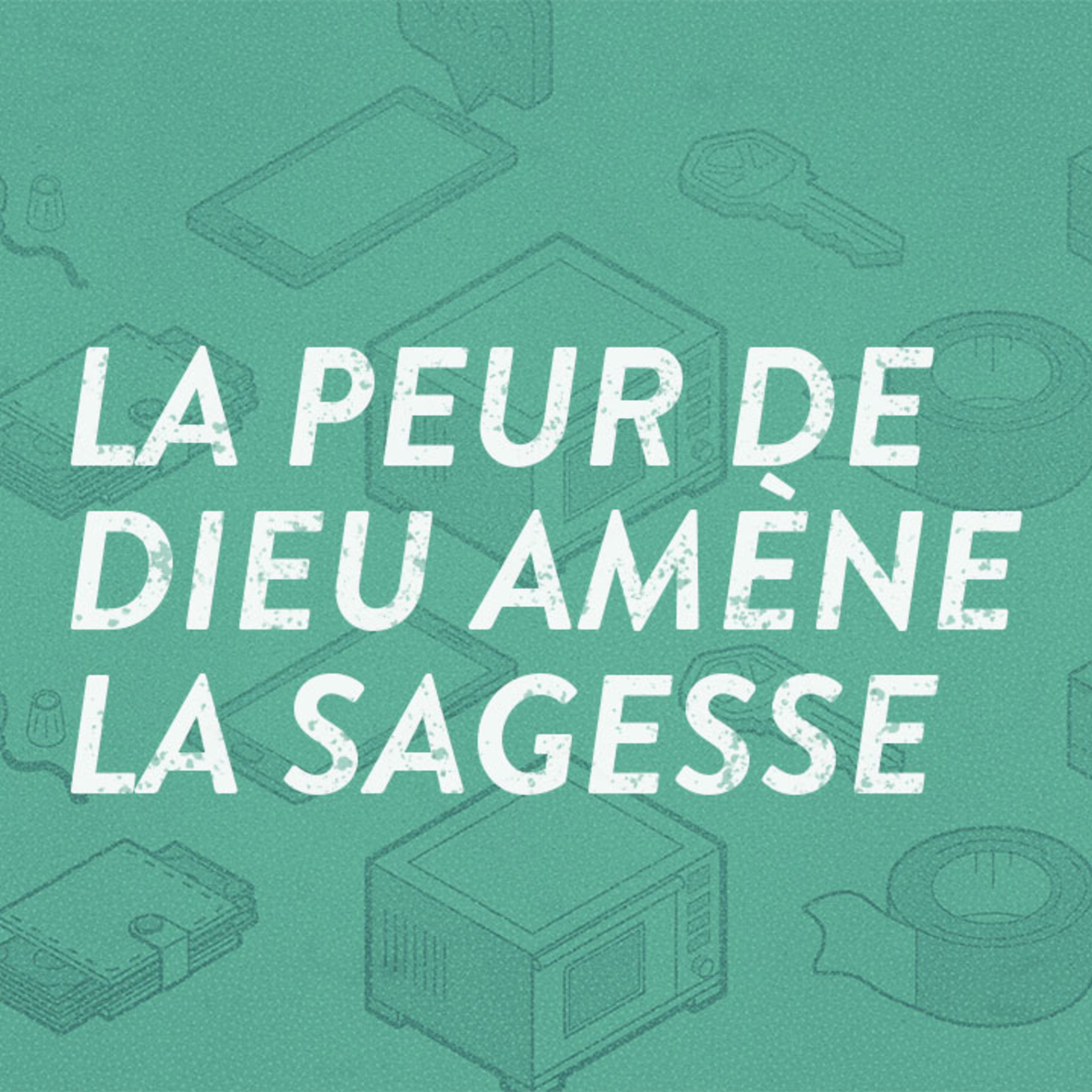 La peur de Dieu amène la sagesse (Fear God. Find Wisdom.)