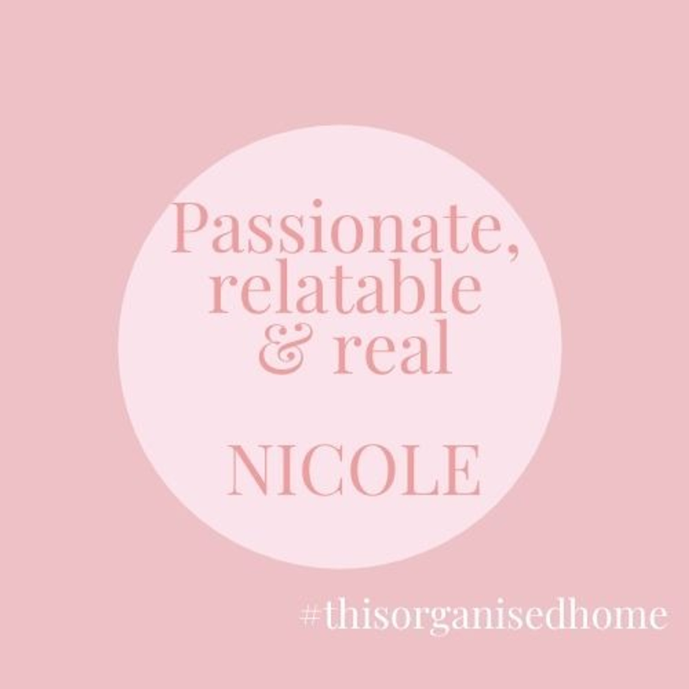 Passionate, relatable & real - Nicole