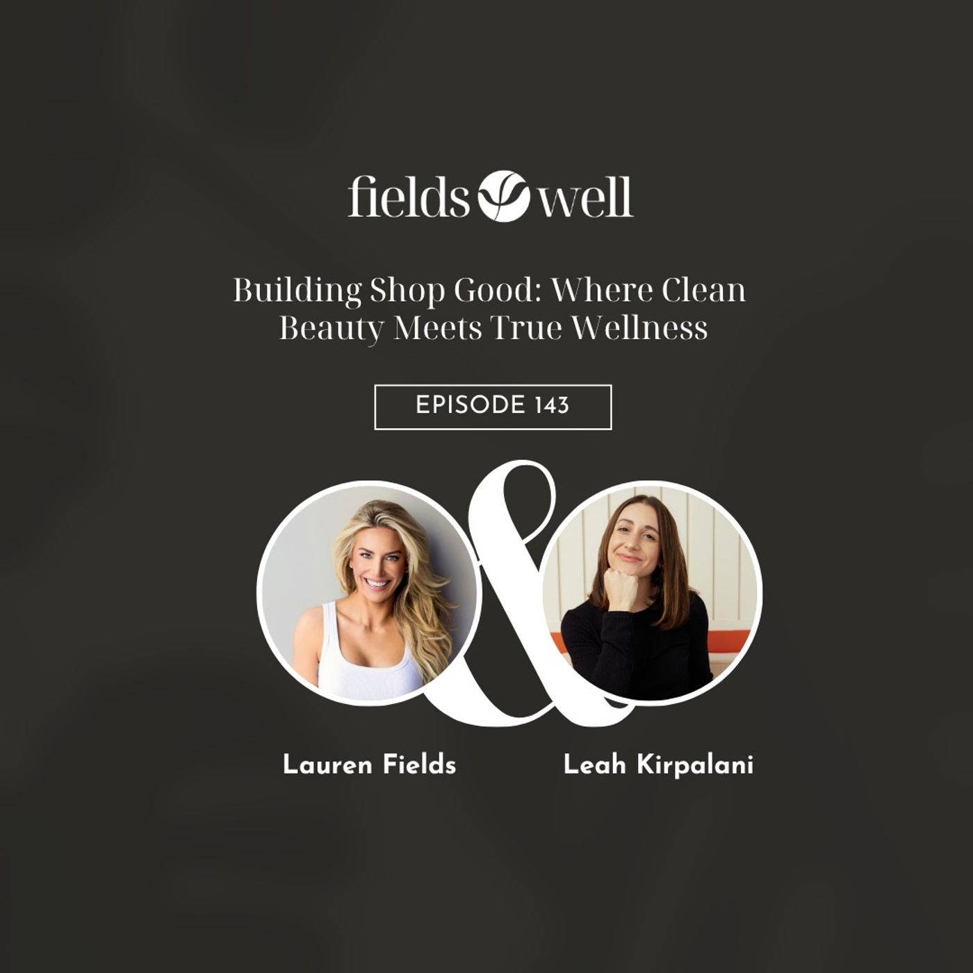 Building Shop Good: Where Clean Beauty Meets True Wellness | Leah Kirpalani — The Fieldswell Podcast cover