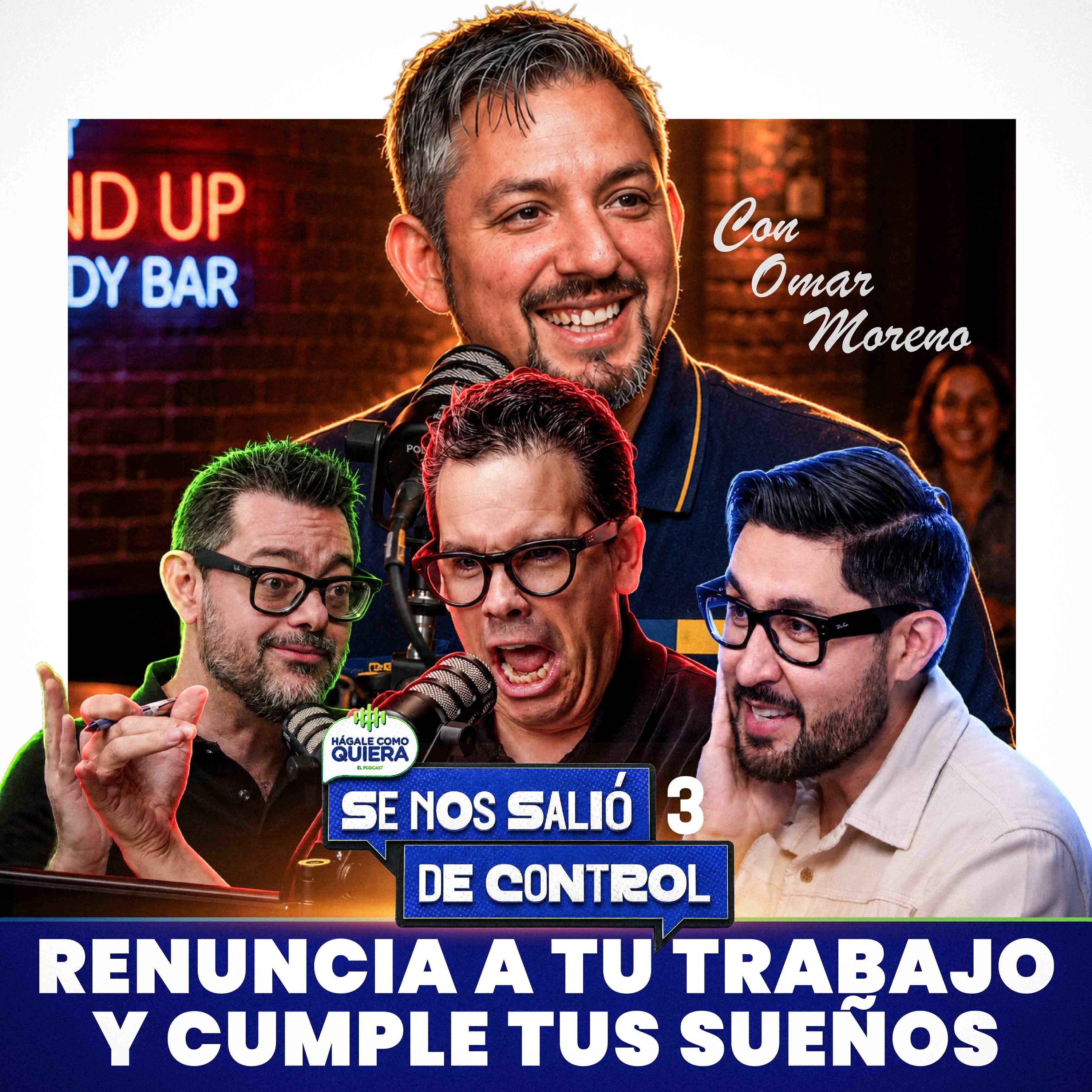 Renuncia a tu trabajo y cumple tus suenos, con Omar Moreno Cap. 3 | SE NOS SALIÓ DE CONTROL | HCQ