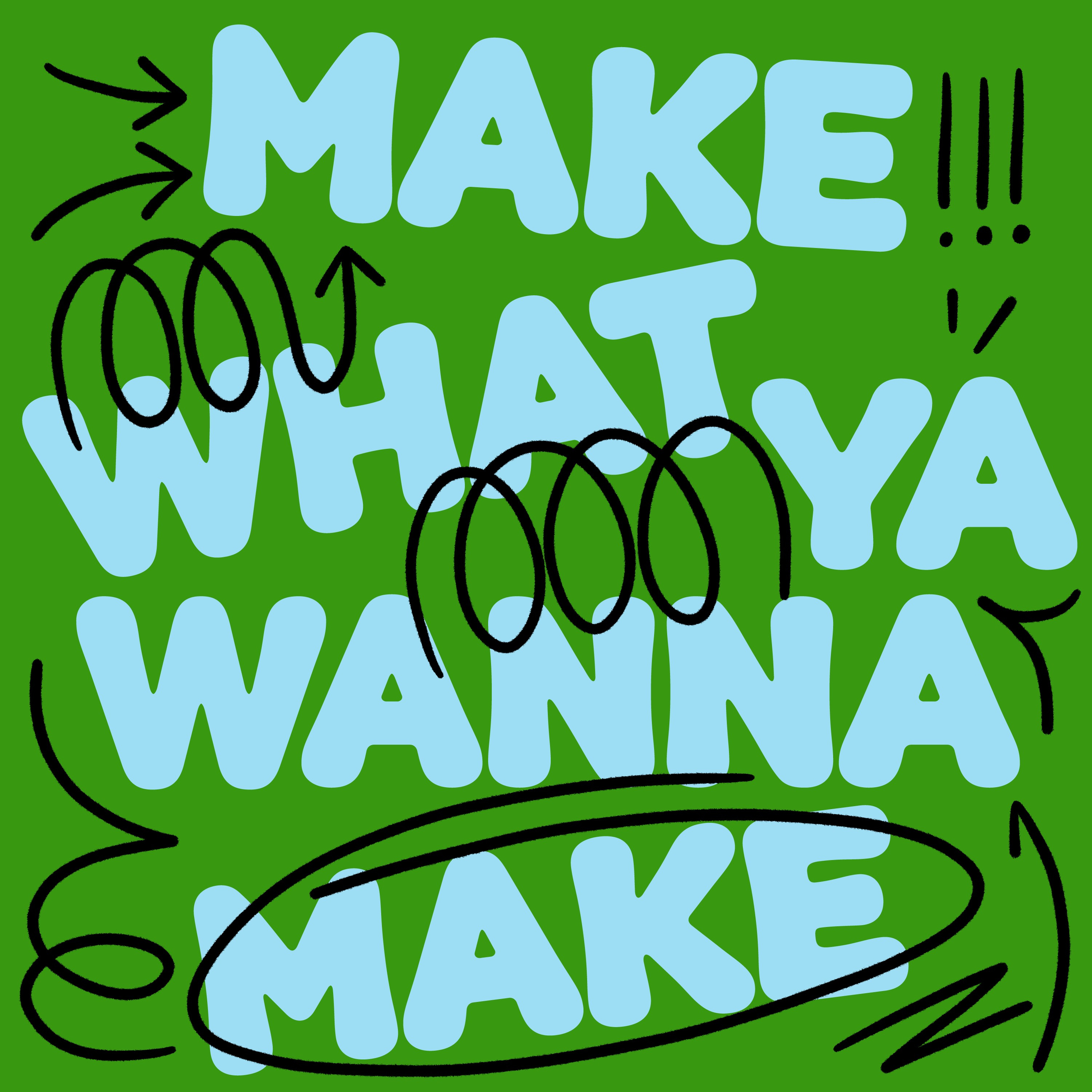 Make What Ya Wanna Make