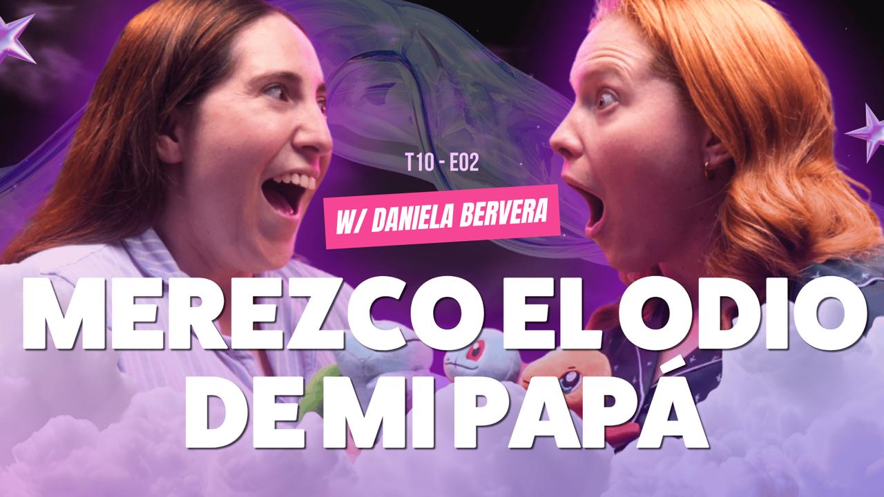 ¡Merezco el odio de mi papá! 😭 Ft. Daniela Bervera - T10E02 #podcast #chismes