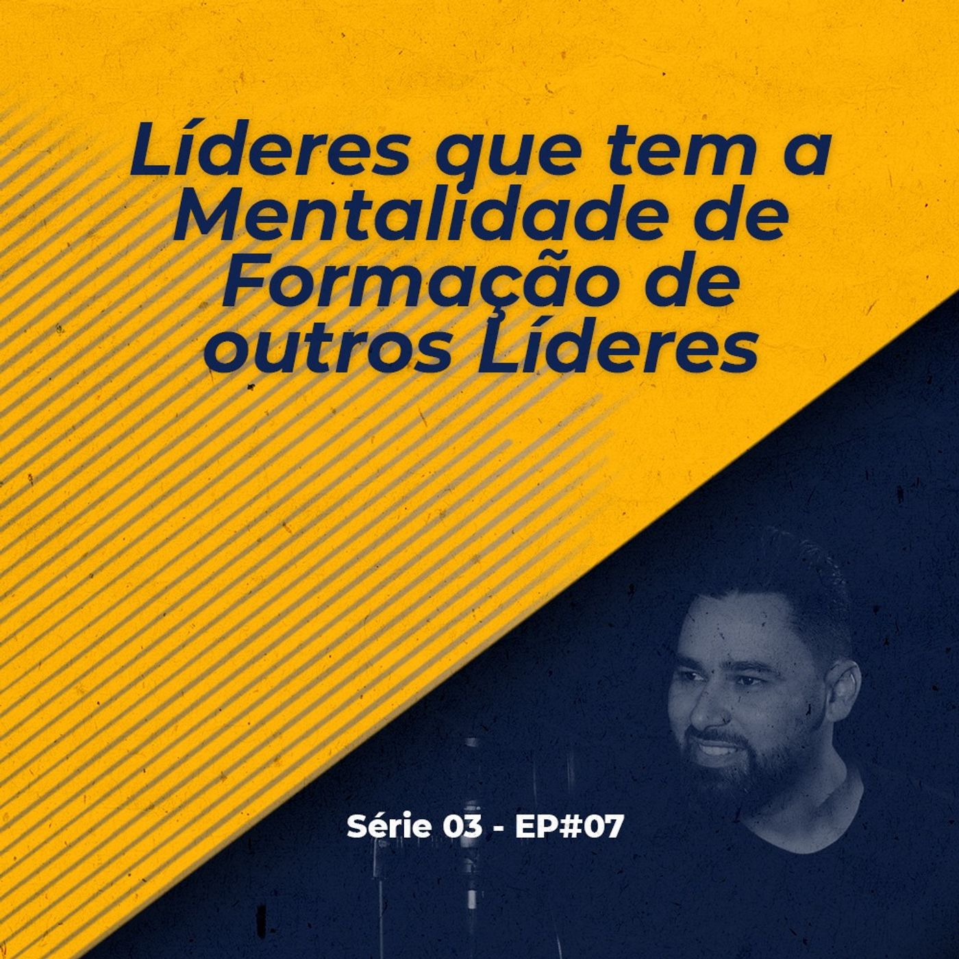 S03 - EP#07 - Líderes que tem a mentalidade de formação de outros líderes