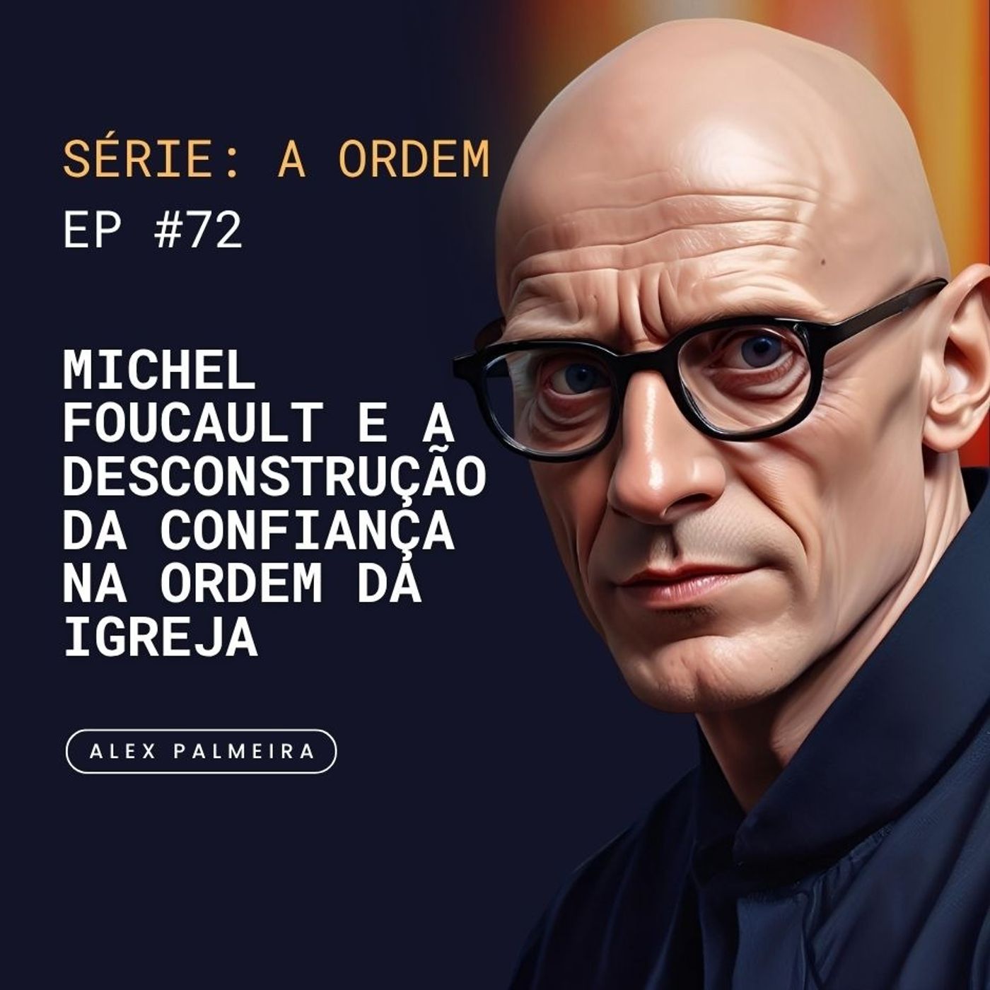 Ep 72  - Michel Foucault e a Desconstrução Da Confiança na Ordem da igreja
