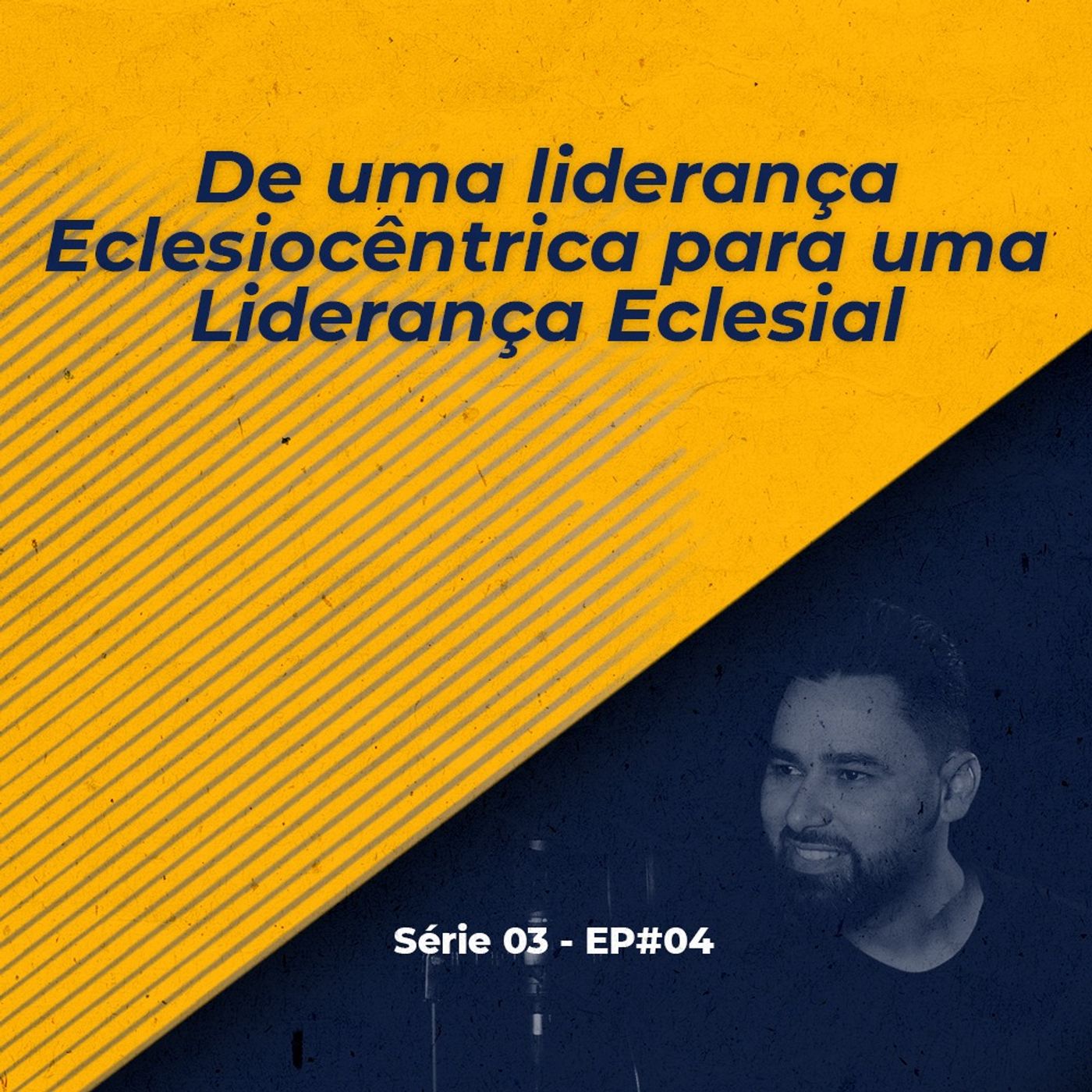 S03 - EP#04 - De uma liderança eclesiocêntrica para uma liderança eclesial