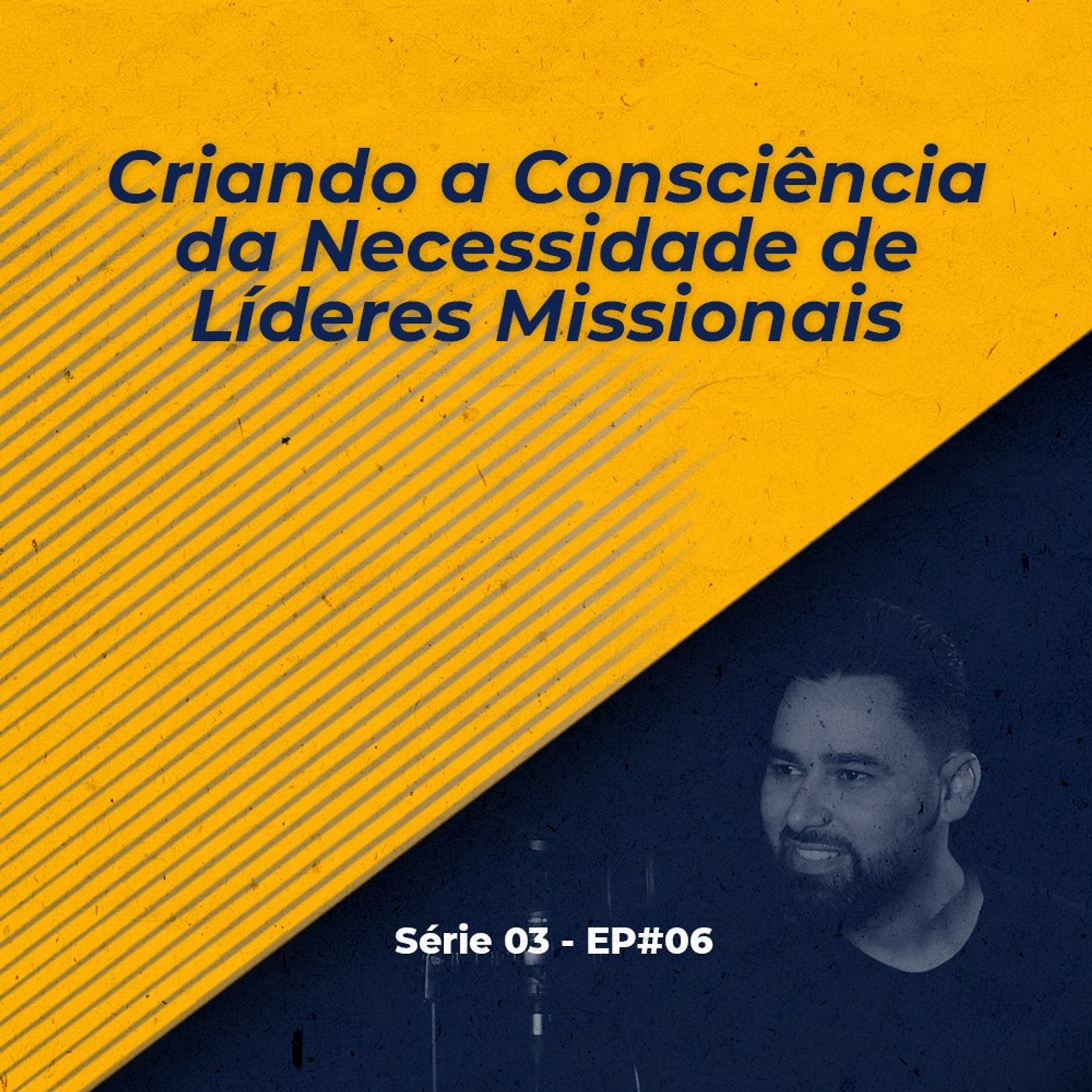 S03 - EP#06 - Criando a Consciência da Necessidade de Líderes Missionais
