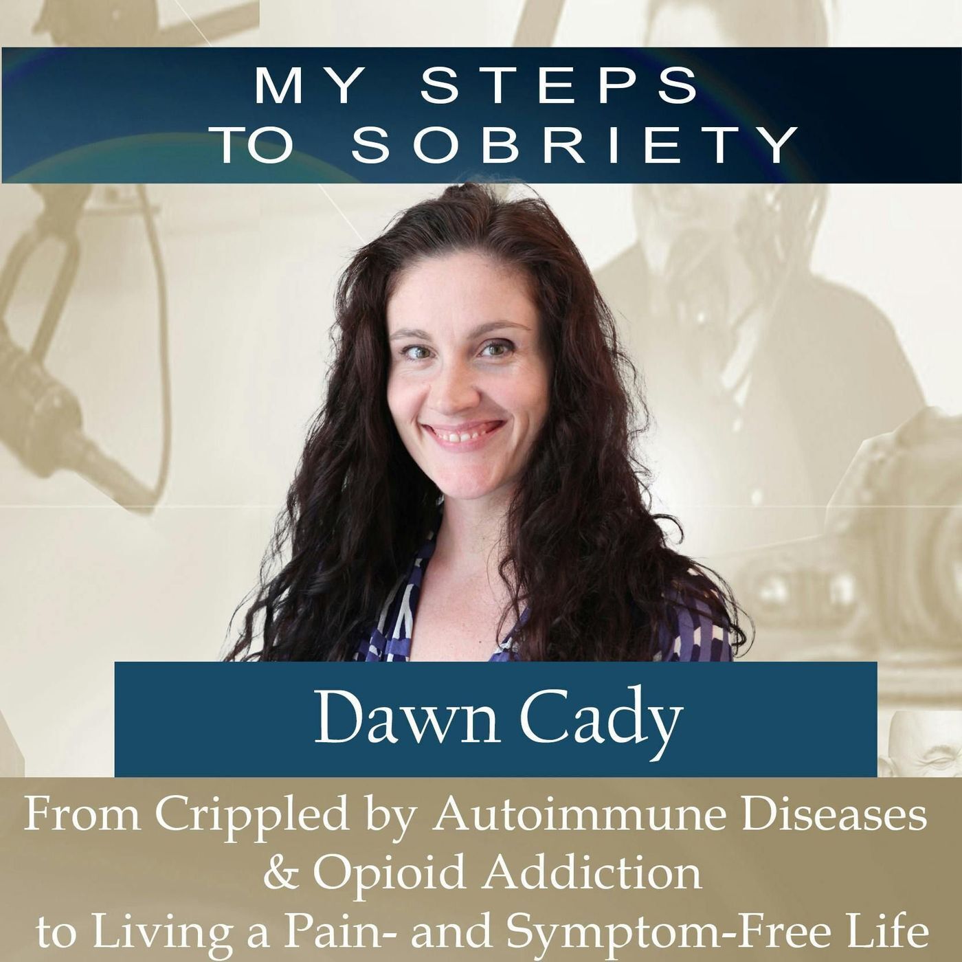 274 Dawn Cady: From Crippled by Autoimmune Diseases & Opioid addiction to Living a Pain-free Life episode artwork