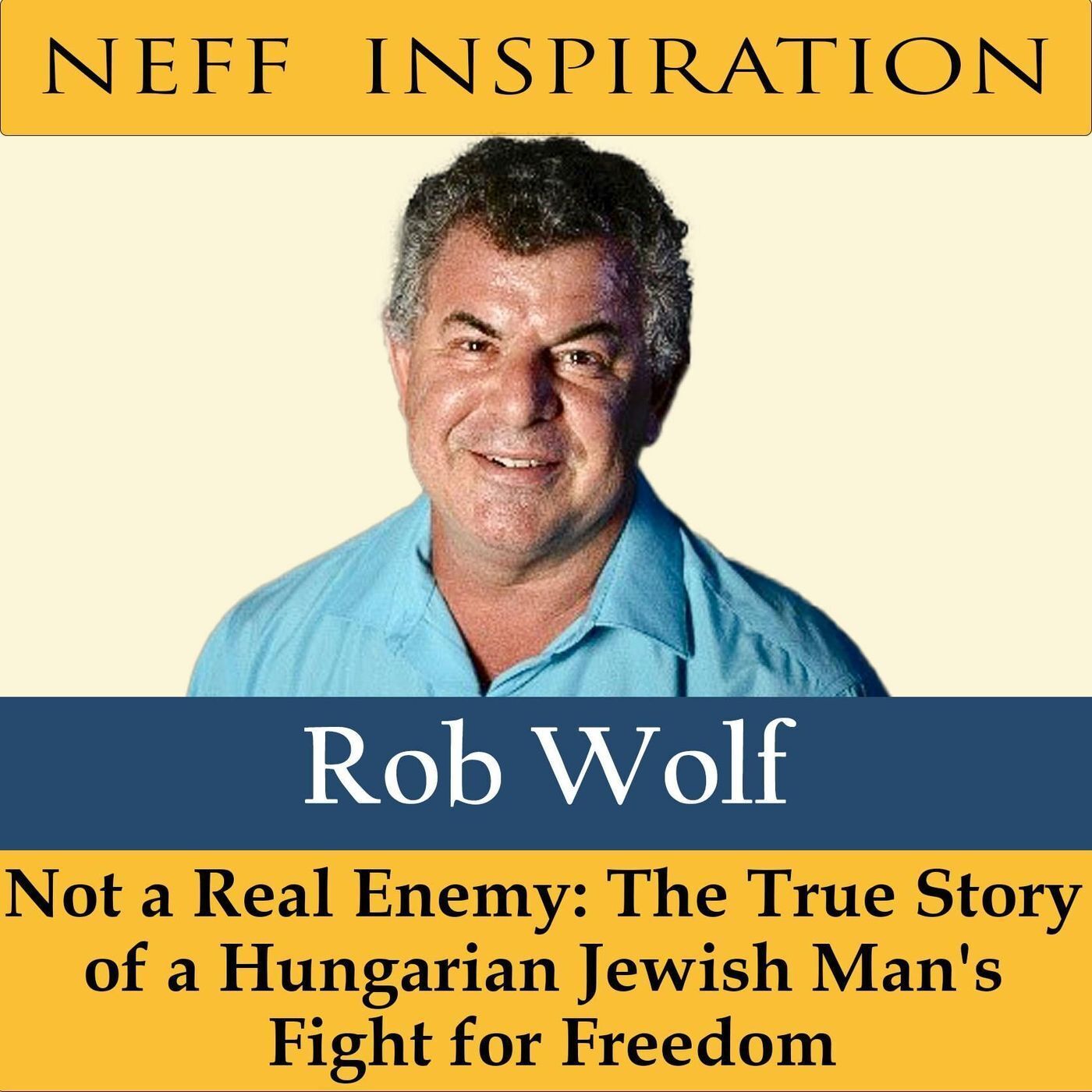 436 Rob Wolf: Not A Real Enemy: The Real Story Of A Hungarian Jewish Man's Fight For Freedom episode artwork