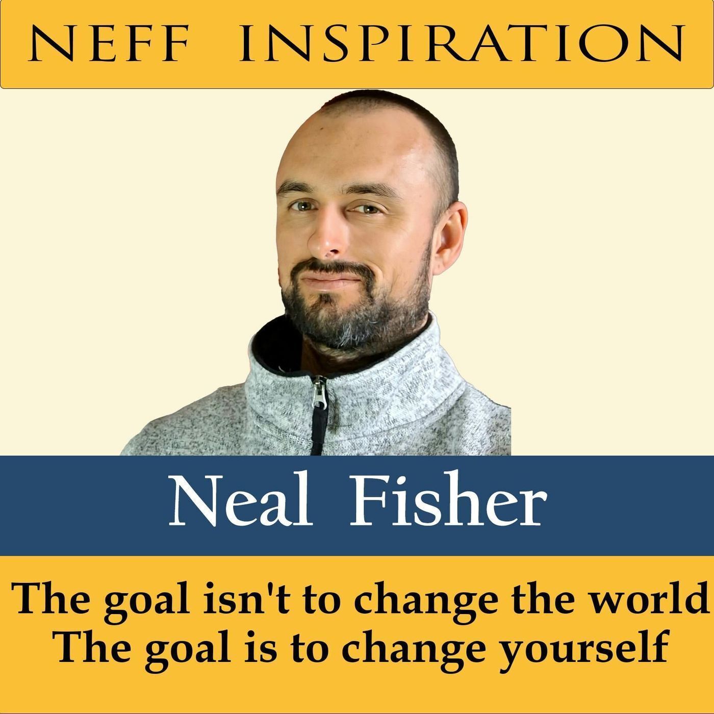 444 Neal Fisher: The goal isn't to change the world - the goal is to change yourself episode artwork