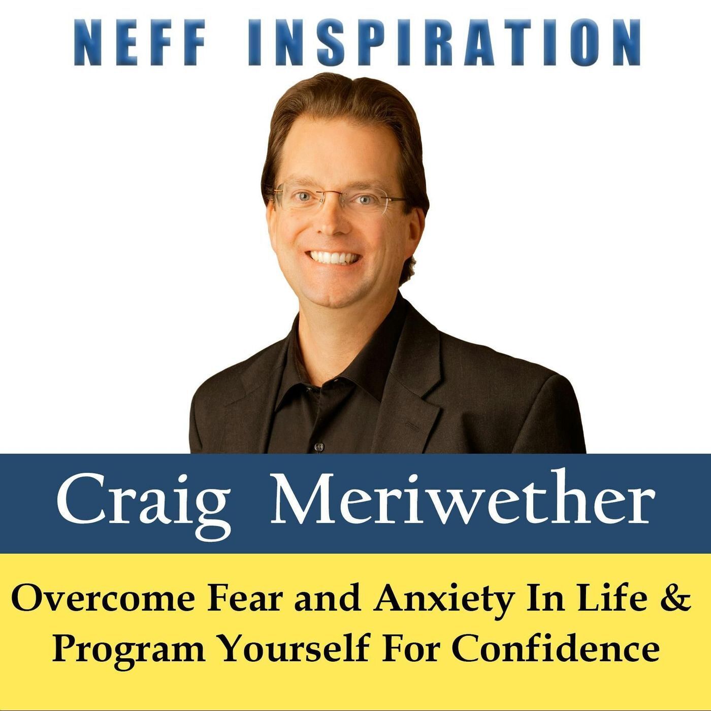 483 Craig Meriwether: Overcome Fear and Anxiety In Life & Program Yourself For Confidence episode artwork