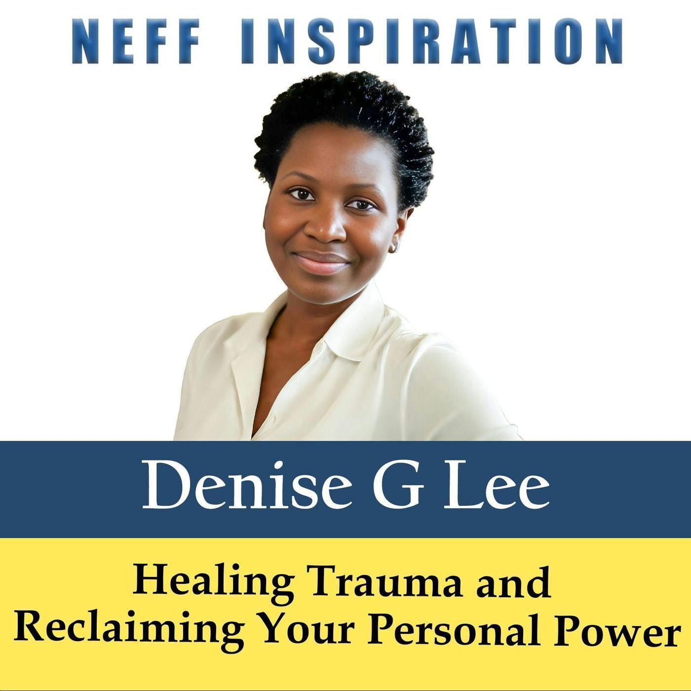 501 Denise G Lee: From Survivor to Leader - Healing Trauma and Reclaiming Your Personal Power episode artwork