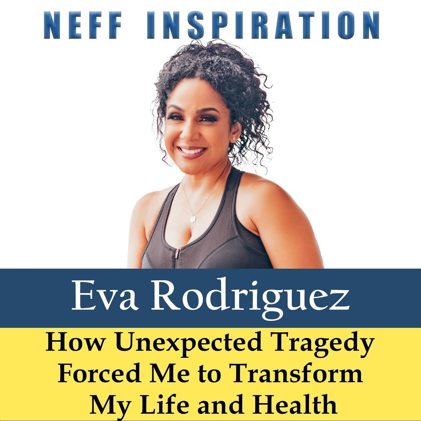 481 Eva Rodriguez: How Unexpected Tragedy Forced Me to Transform My Life and Health episode artwork