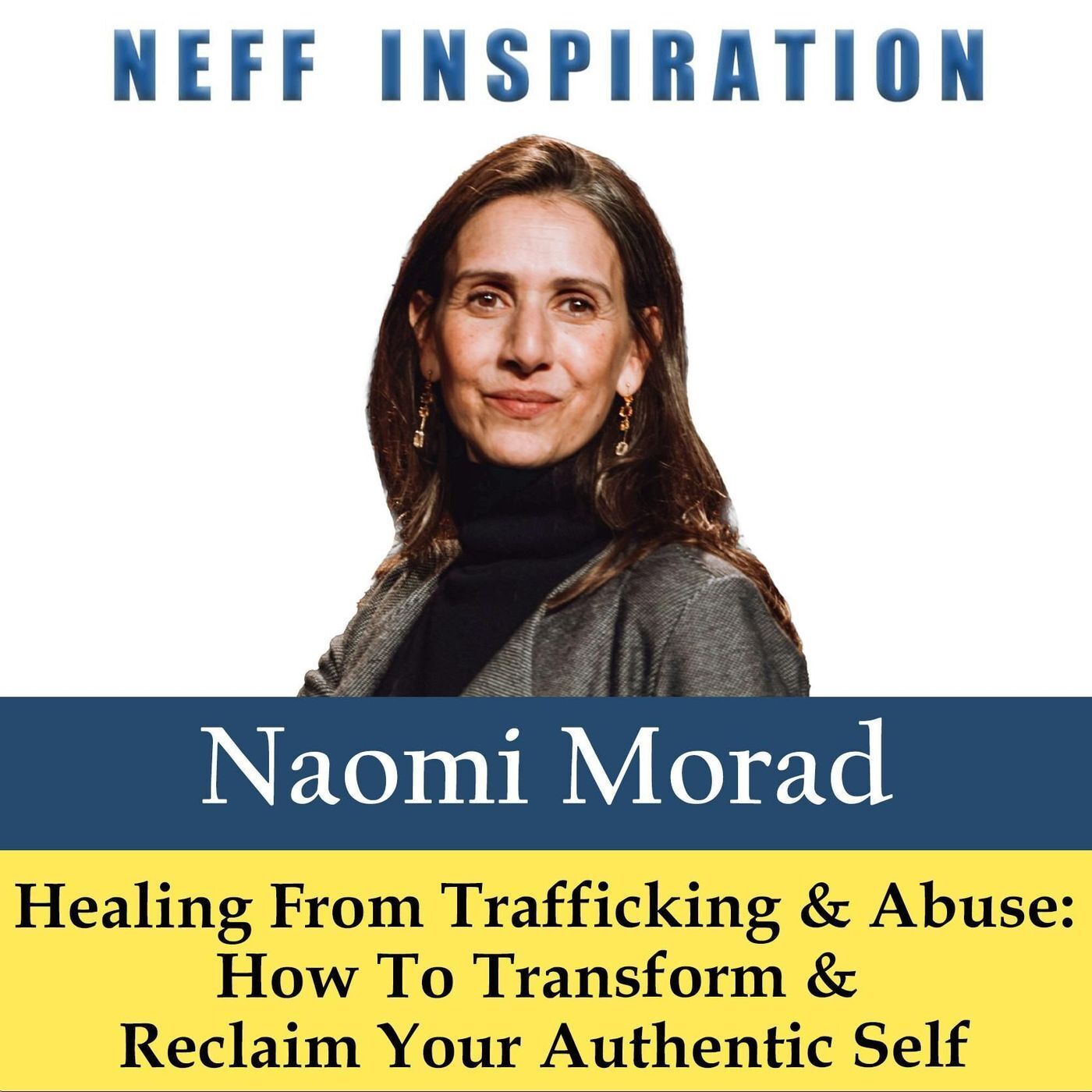 526 Naomi Morad: Healing From Trafficking & Abuse - How To Transform & Reclaim Your Authentic Self episode artwork