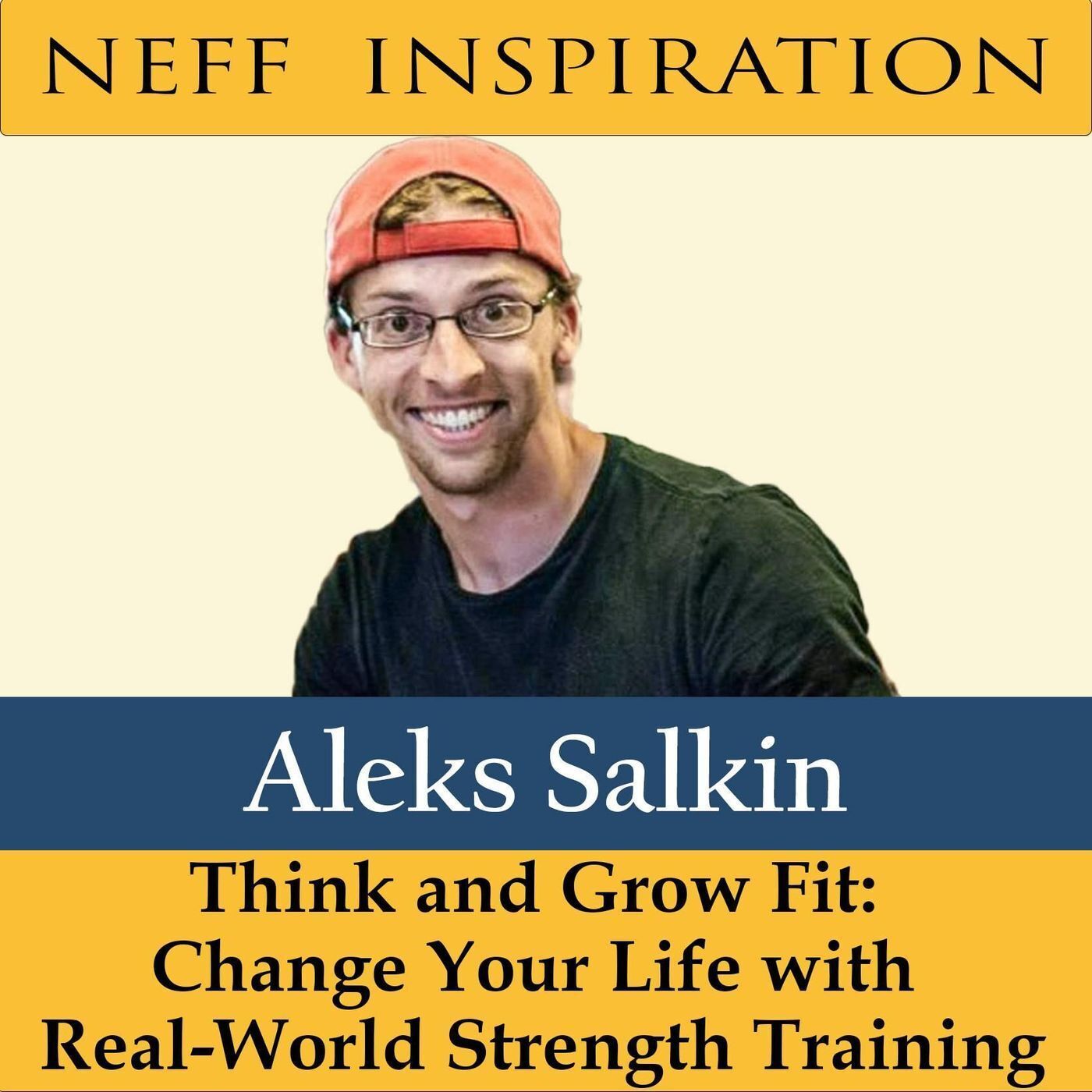 421 Aleks Salkin - Think and Grow Fit: Change Your Life with Real-World Strength Training episode artwork