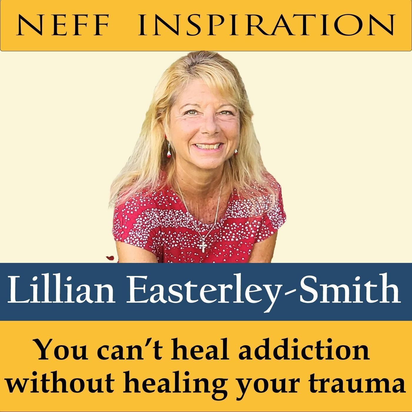 473 Lillian Easterley-Smith: You Can't Heal Addiction Without Healing Your Trauma episode artwork