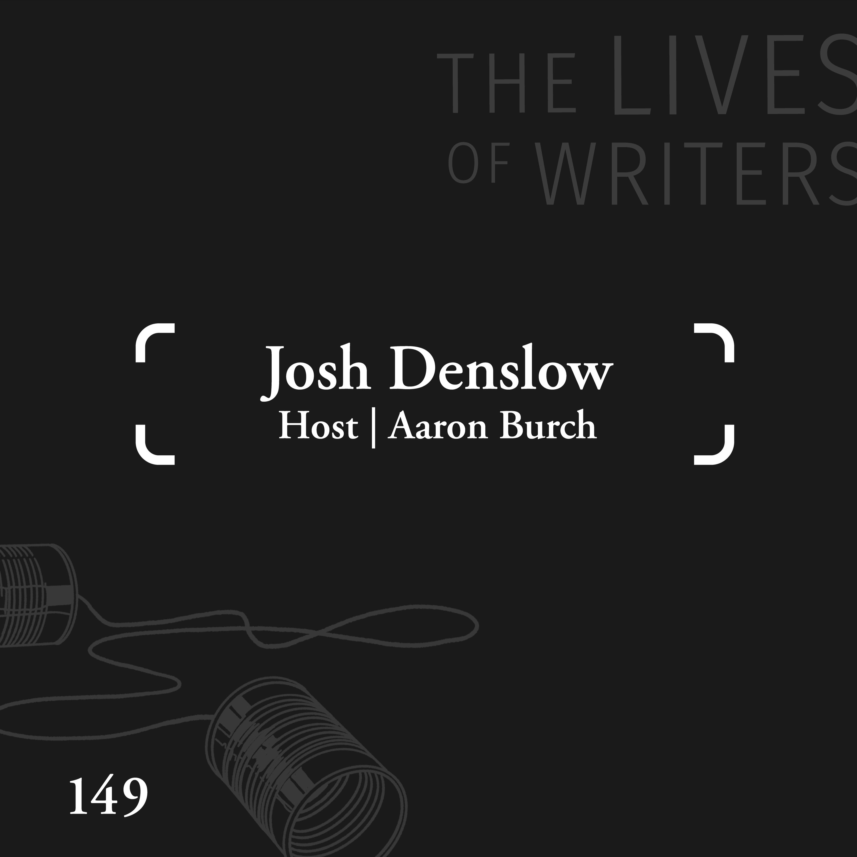 Josh Denslow [Host: Aaron Burch]