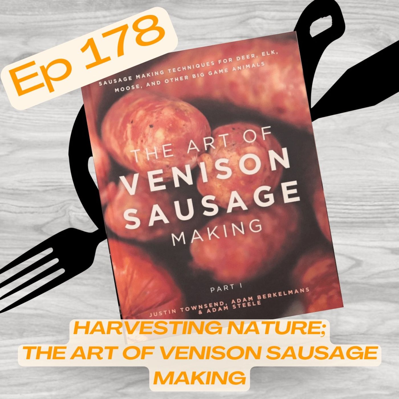 Ep 178 Harvesting Nature; The Art of Venison Sausage Making