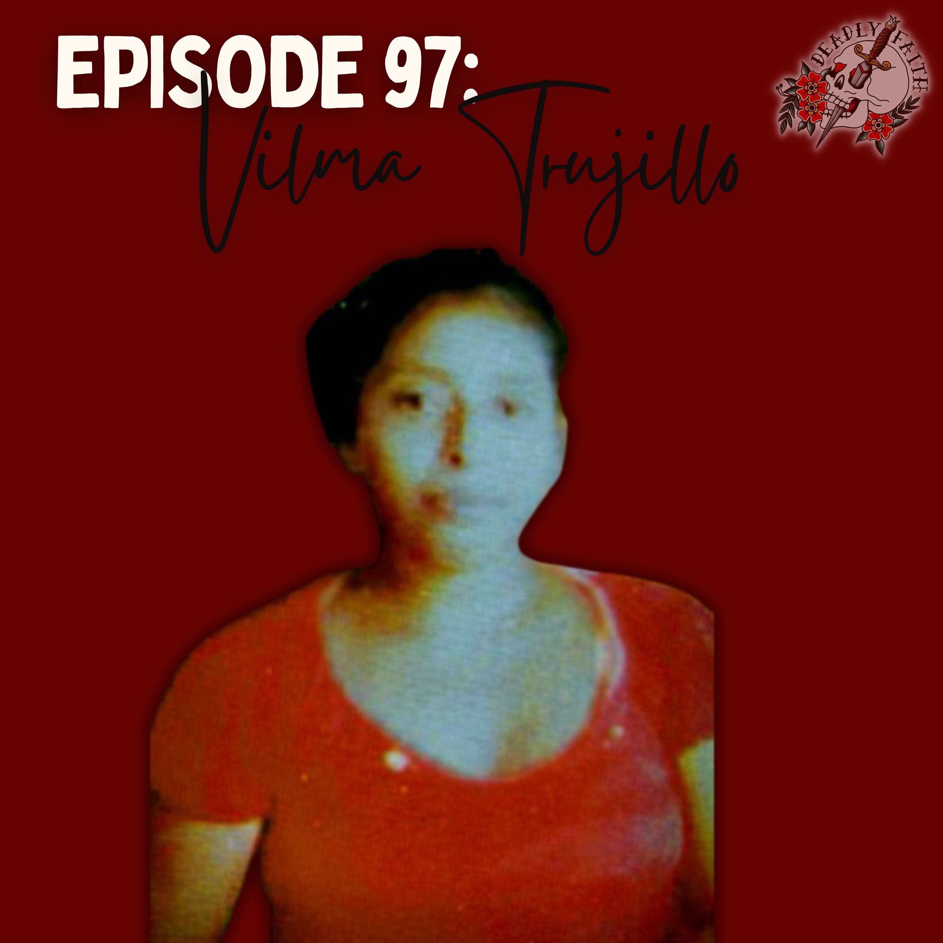 Episode 97: Vilma Trujillo | Fire, Faith, and Femicide