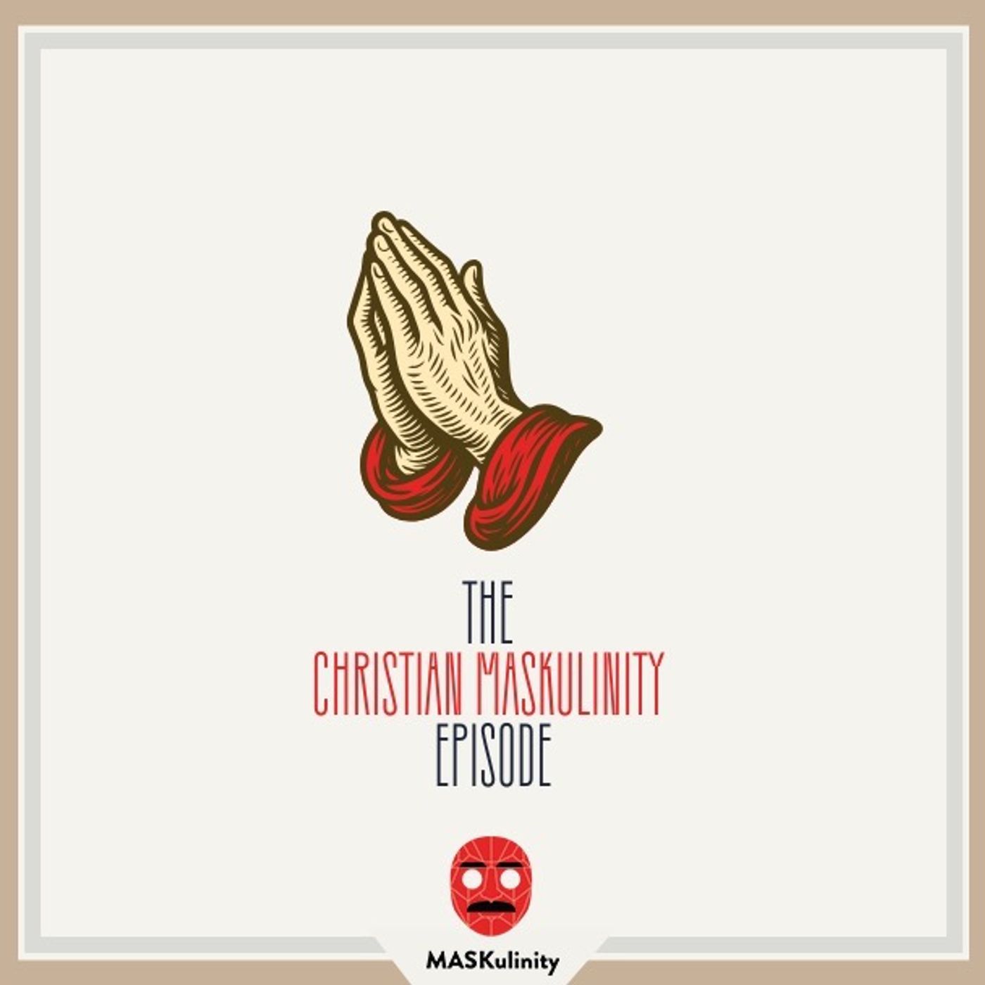 The Christian MASKulinity Episode The Christian MASKulinity Episode