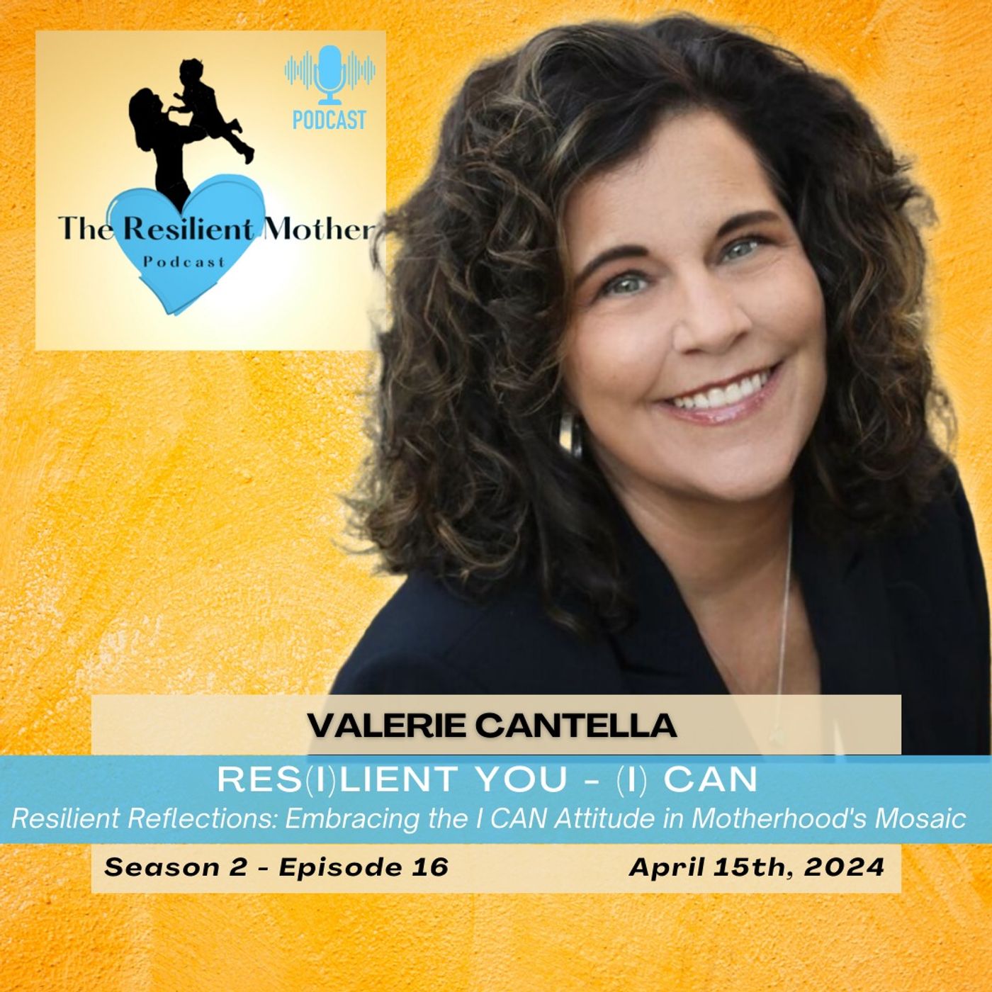 Resilient Reflections: Embracing the I CAN Attitude in Motherhood's Mosaic with Valerie Cantella