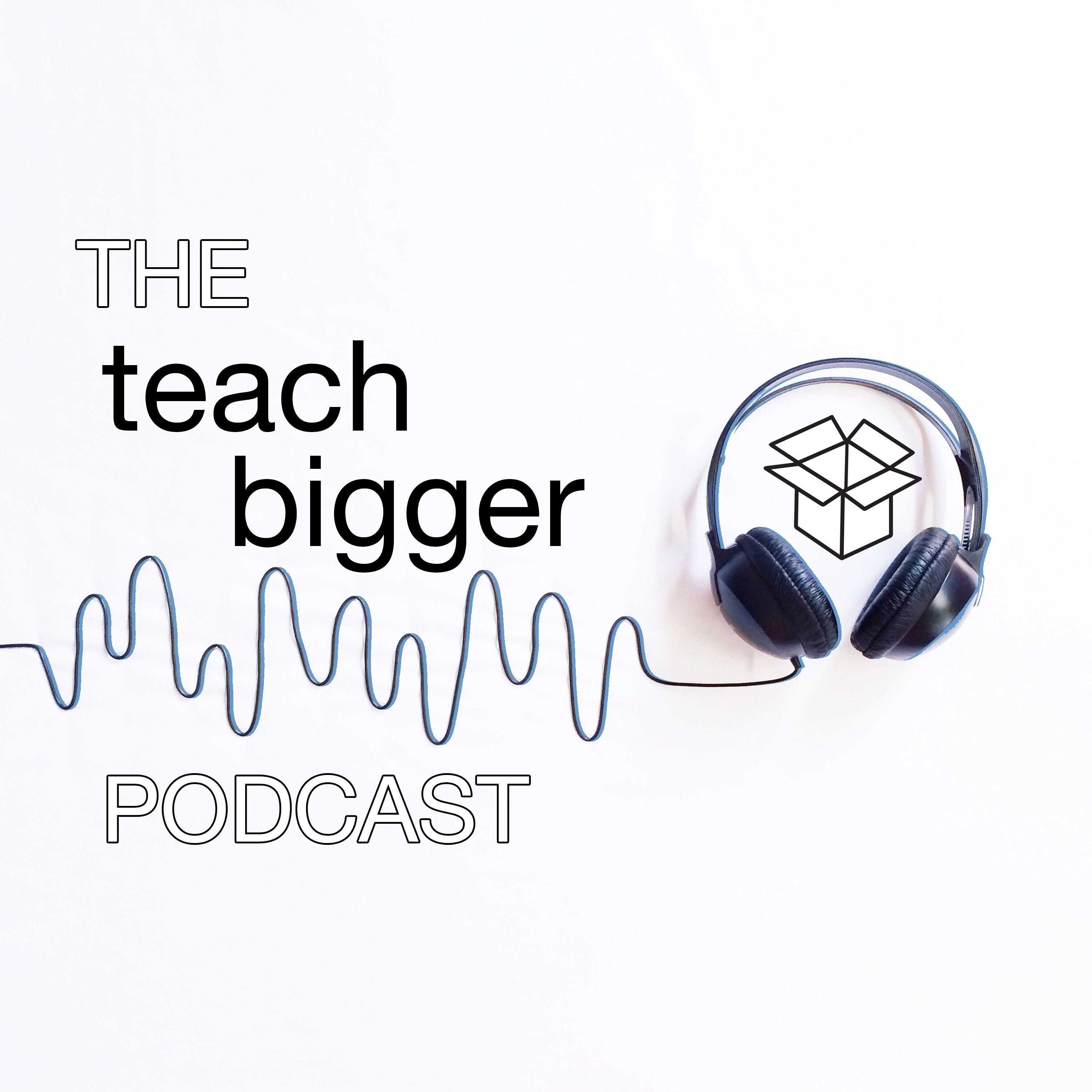 The Teach Bigger Podcast
