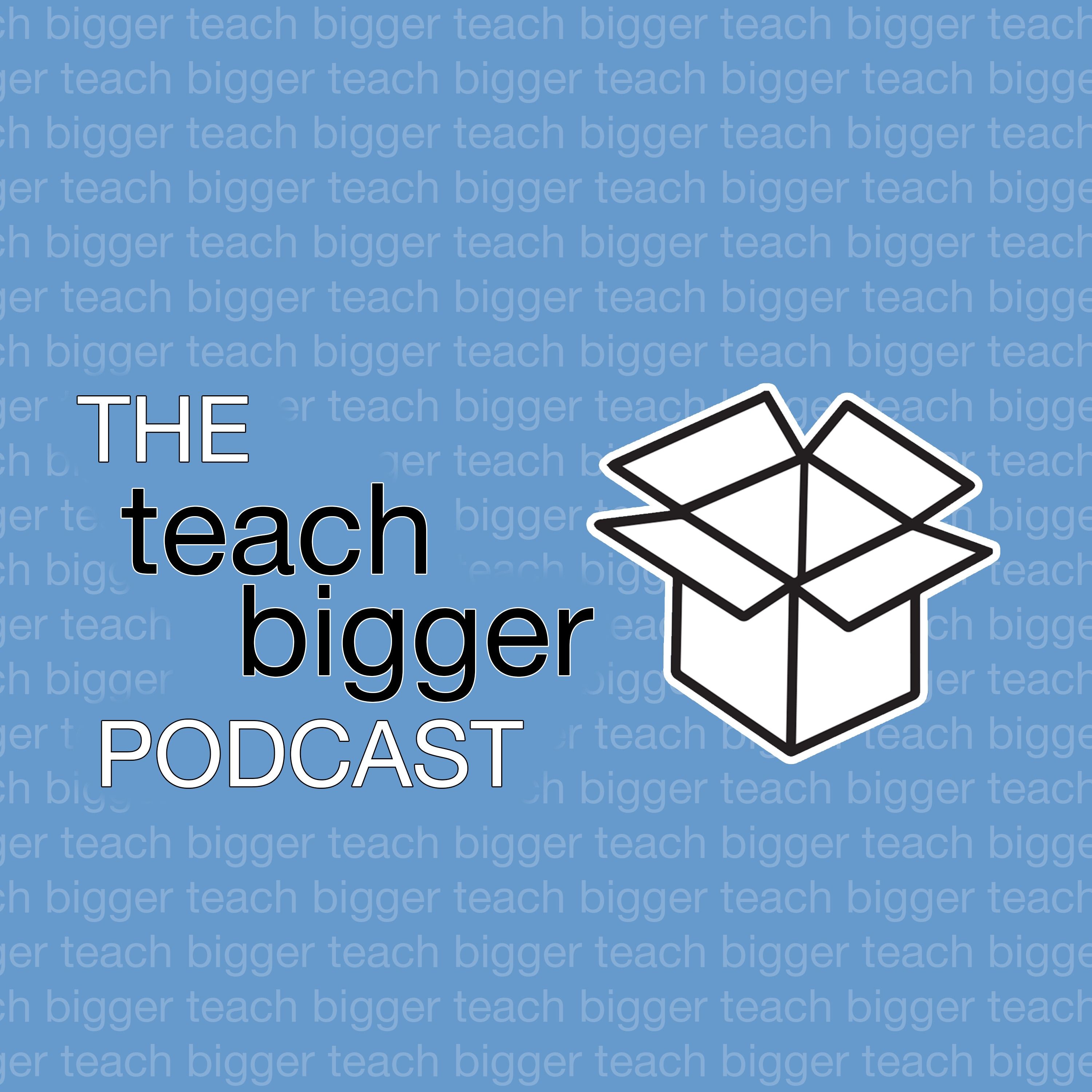 The Teach Bigger Podcast