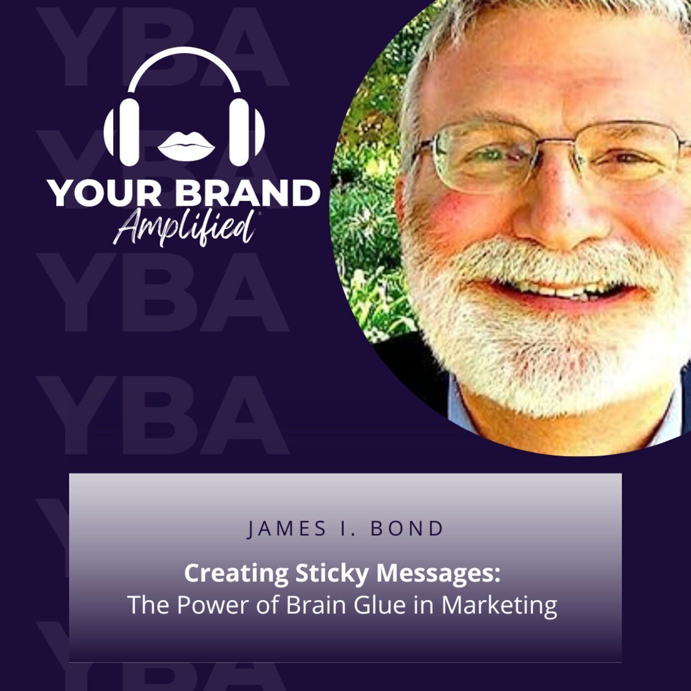 S E164: Creating Sticky Messages: The Power of Brain Glue in Marketing with James I. Bond