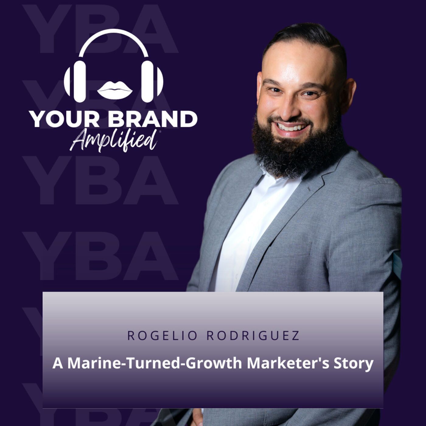 S E130: Rising with Rogelio Rodriguez: A Marine-Turned-Growth Marketer's Story