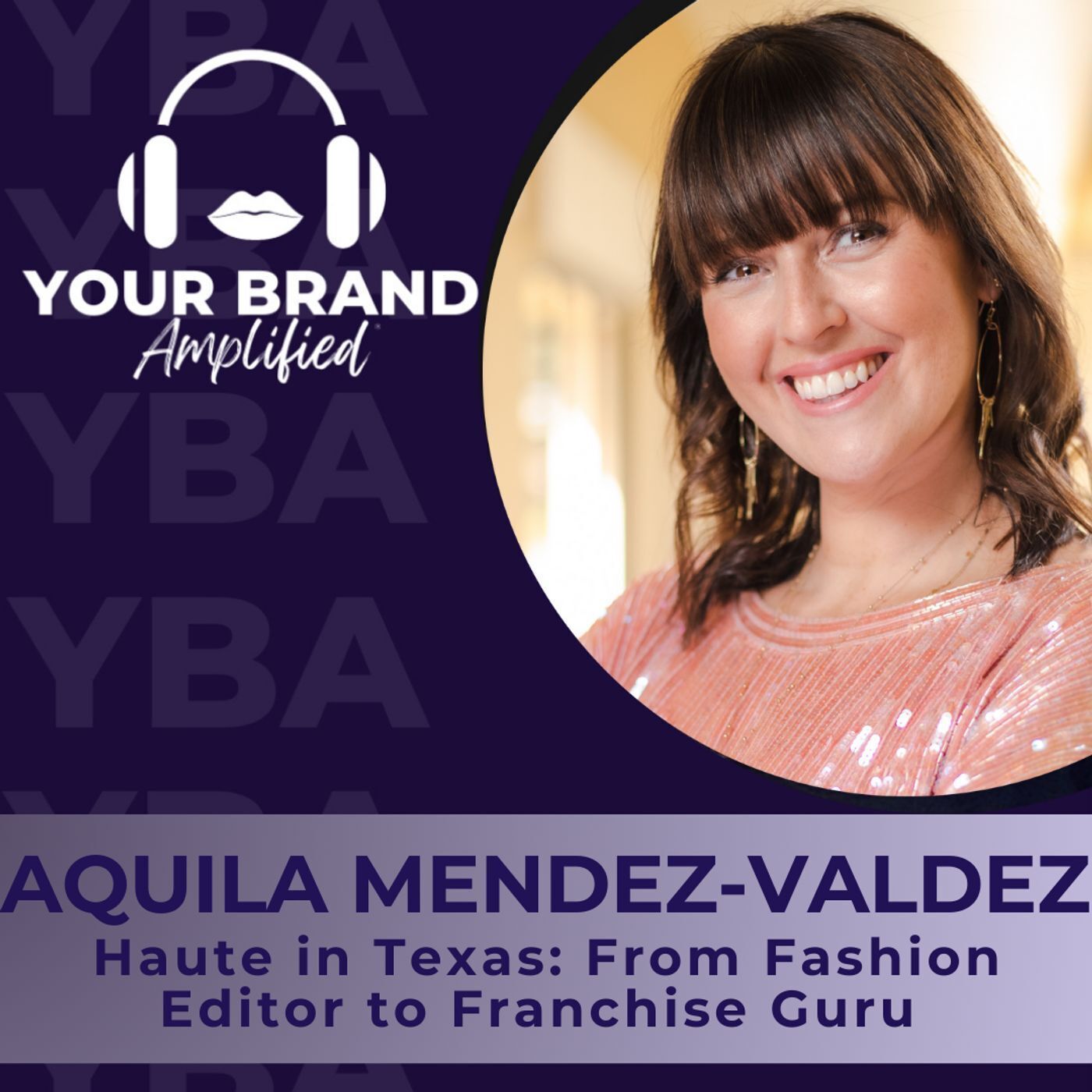 S E377: Haute in Texas: From Fashion Editor to Franchise Guru with Aquila Mendez-Valdez episode artwork
