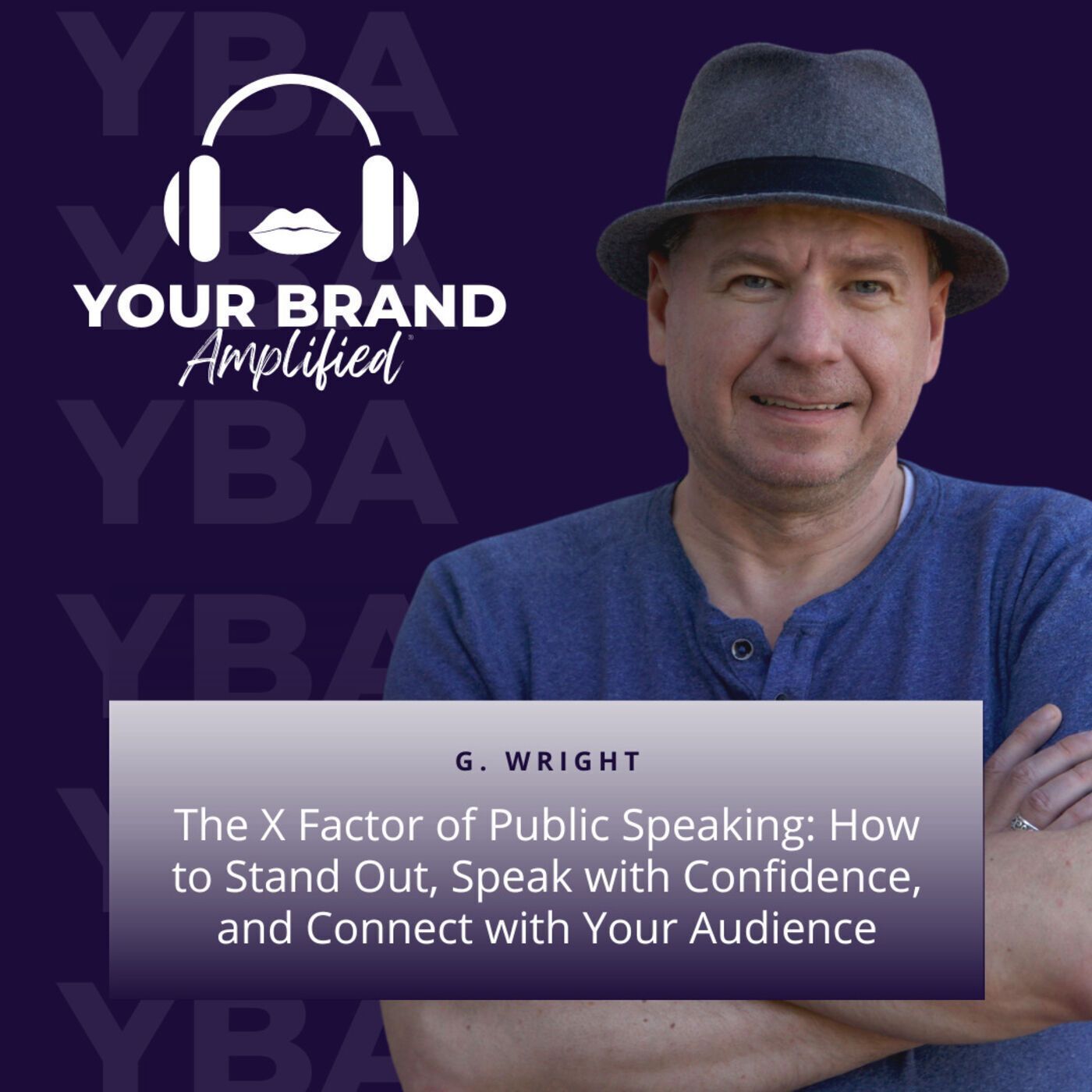 S E75: The X Factor of Public Speaking: How to Stand Out, Speak with Confidence, and Connect with Your Audience with G. Wright