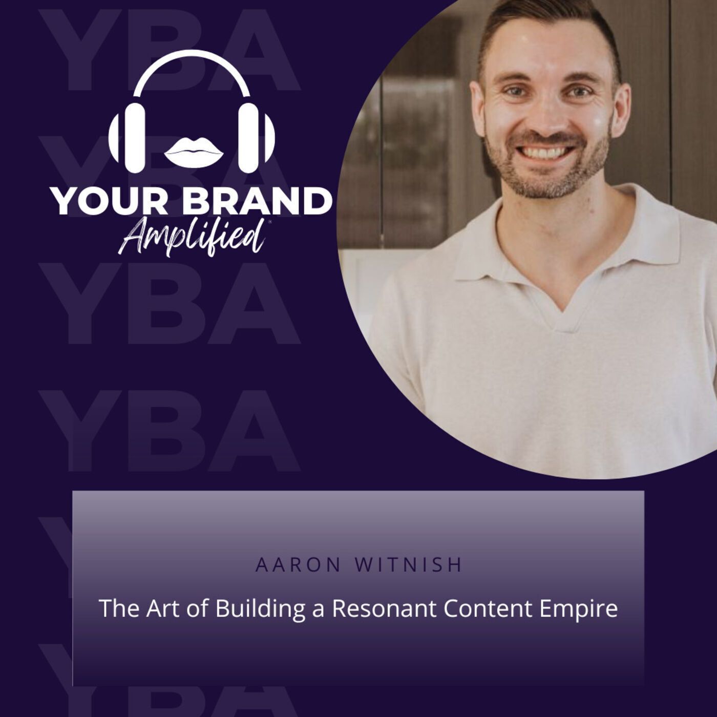 S E261: The Art of Building a Resonant Content Empire with Aaron Witnish