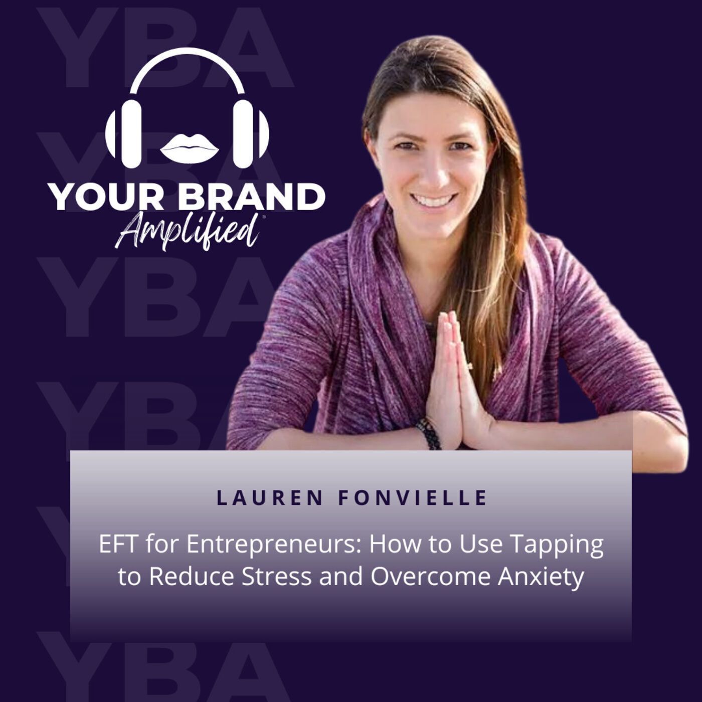 S E74: EFT for Entrepreneurs: How to Use Tapping to Reduce Stress and Overcome Anxiety with Lauren Fonvielle