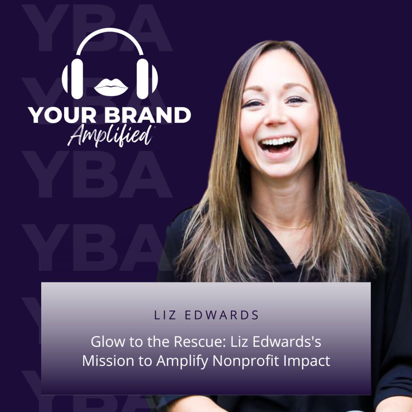 S E134: Glow to the Rescue: Liz Edwards's Mission to Amplify Nonprofit Impact