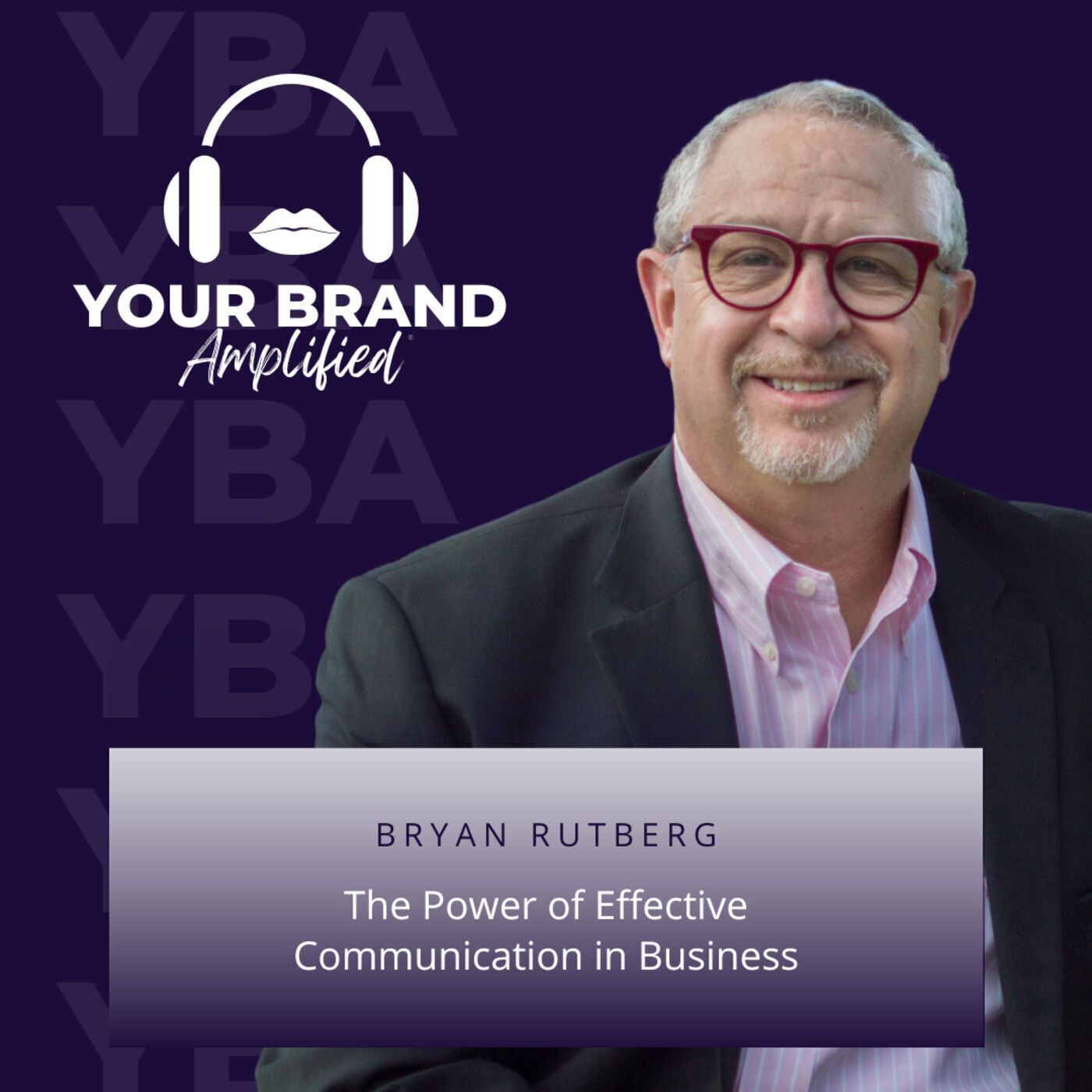 S E82: The Power of Effective Communication in Business: A Case Study with Bryan Rutberg