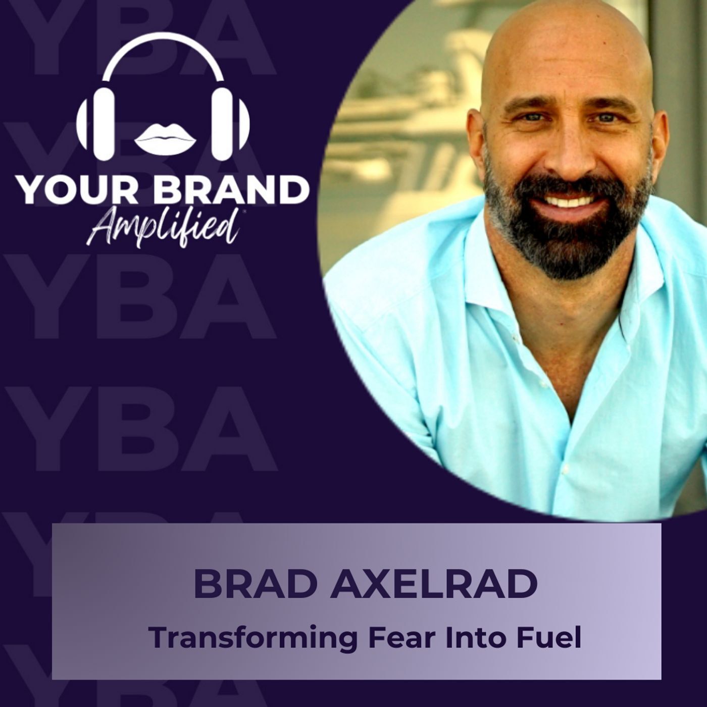 S E312: Transforming Fear Into Fuel Featuring Brad Axelrad