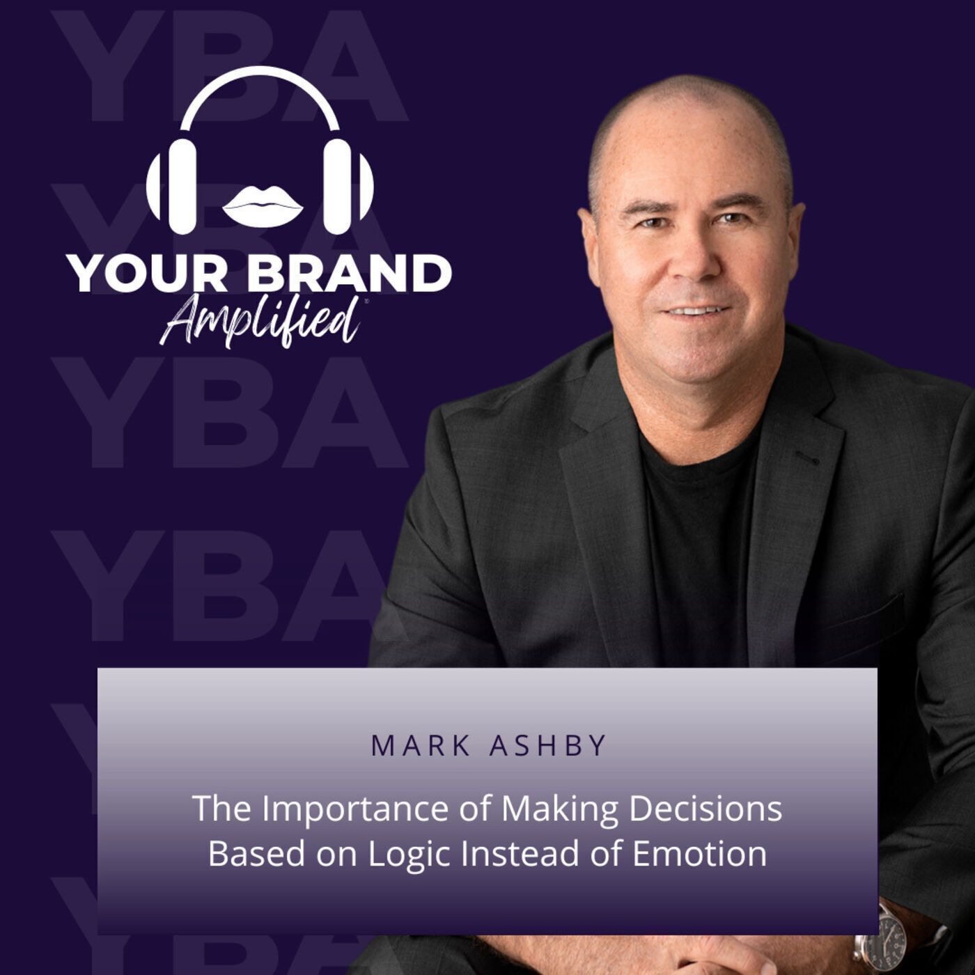 S E83: The Importance of Making Decisions Based on Logic Instead of Emotion: A Conversation with Mark Ashby