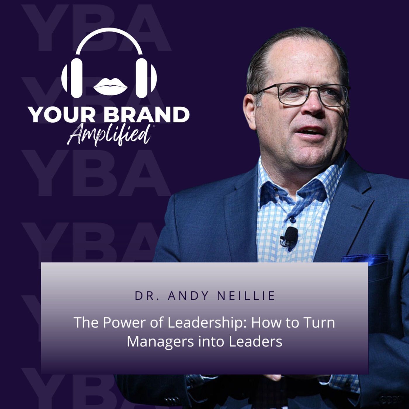 S E77: The Power of Leadership: How to Turn Managers into Leaders with Dr. Andy Neillie
