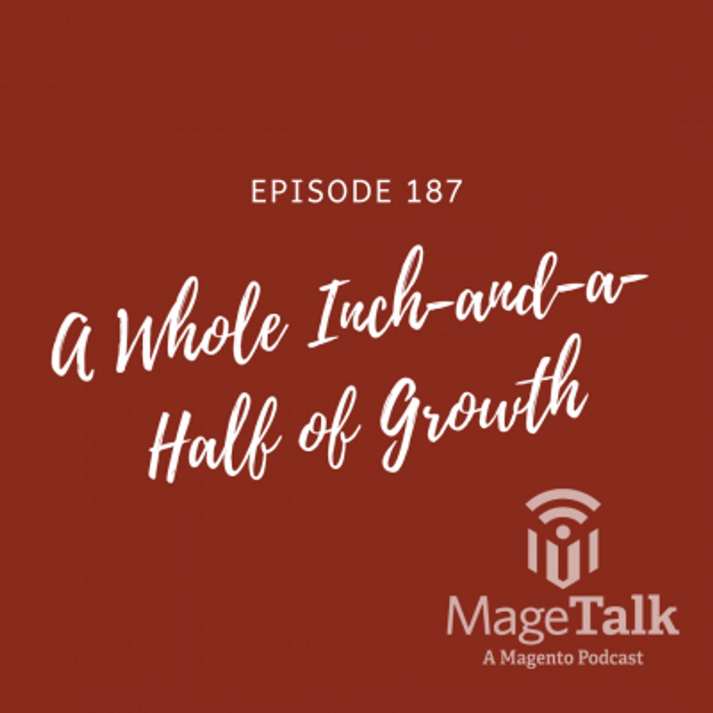 MageTalk Episode 187 – A Whole Inch-and-a-Half of Growth