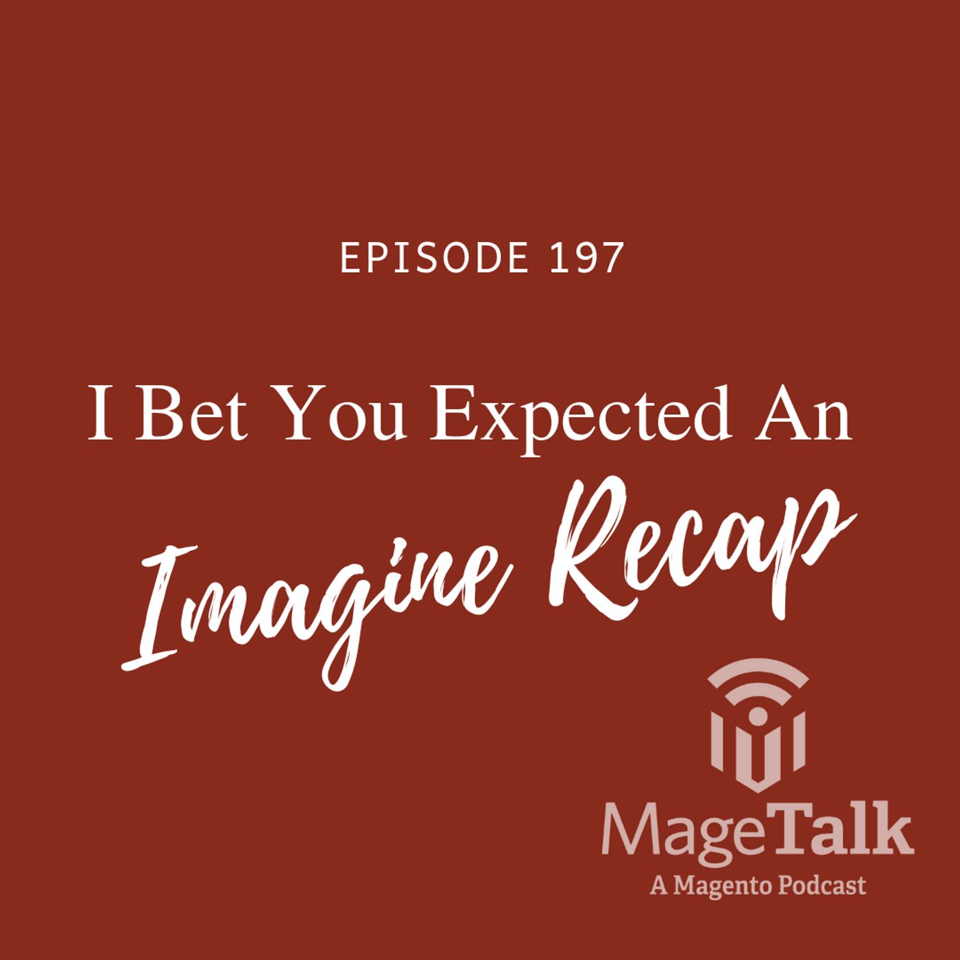 MageTalk Episode 197 – “I Bet You Expected An Imagine Recap”