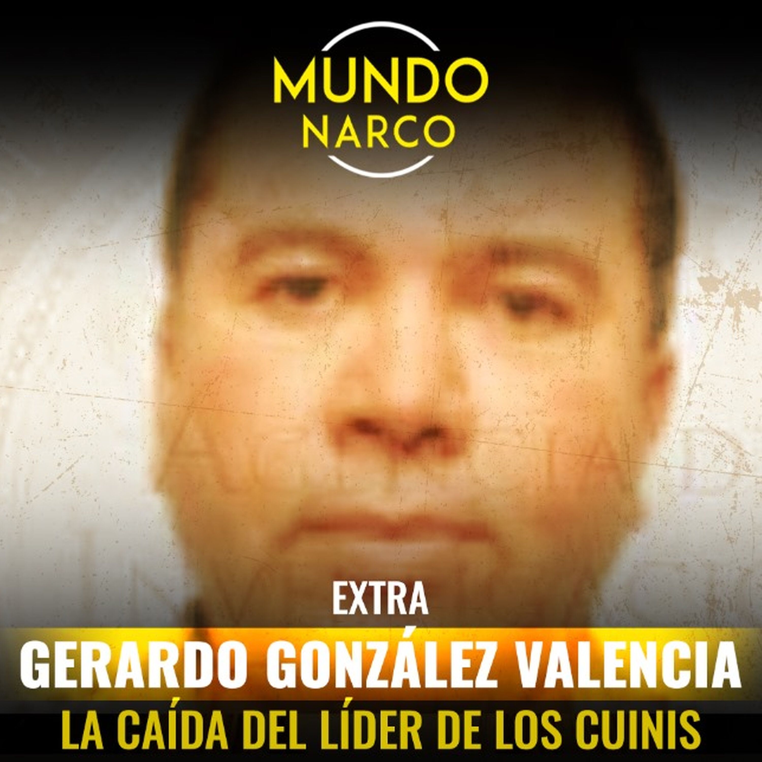 EXTRA: Gerardo González Valencia "La caída del líder de Los Cuinis"