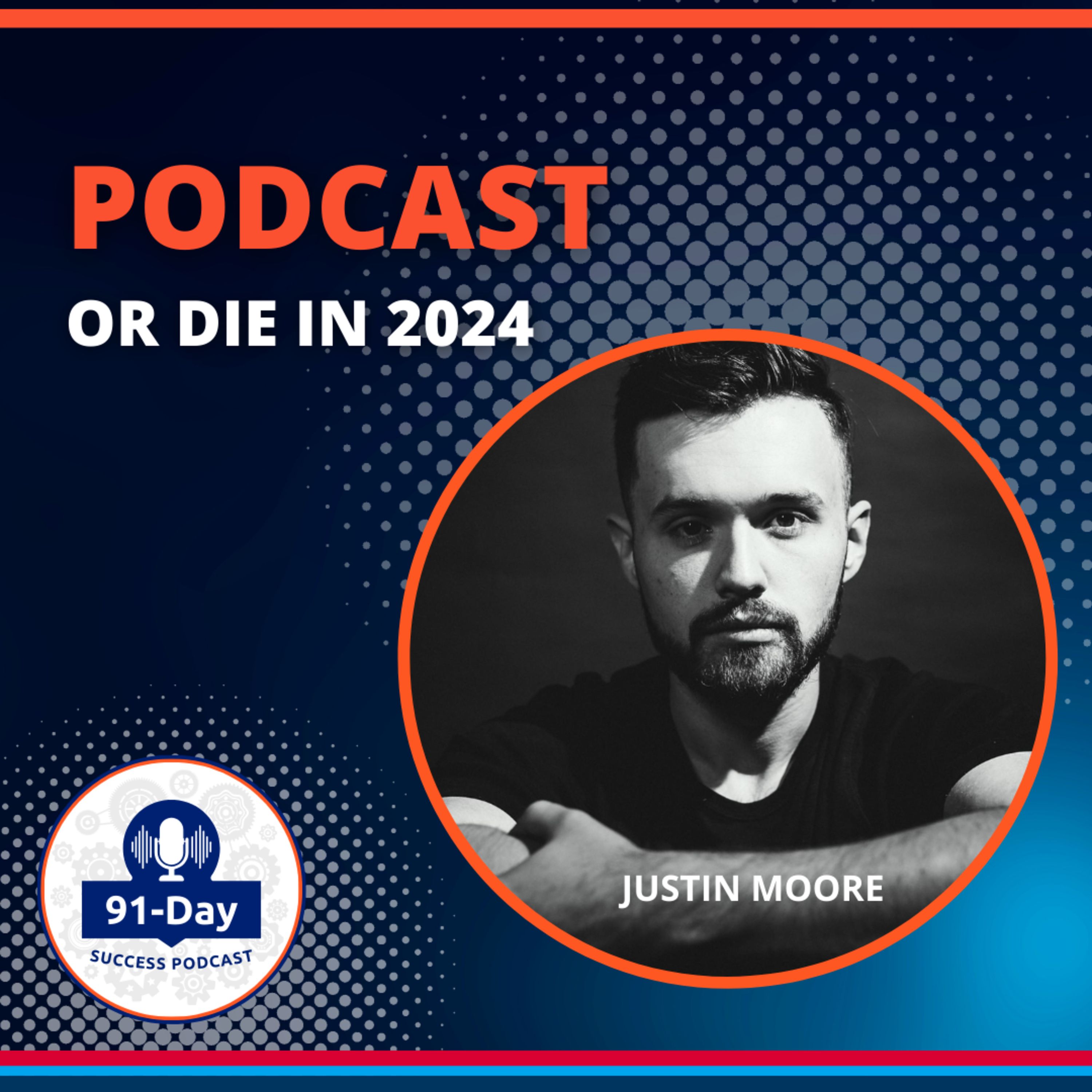 Podcast or Die in 2024! - 91 Day Success Podcast with Justin Moore