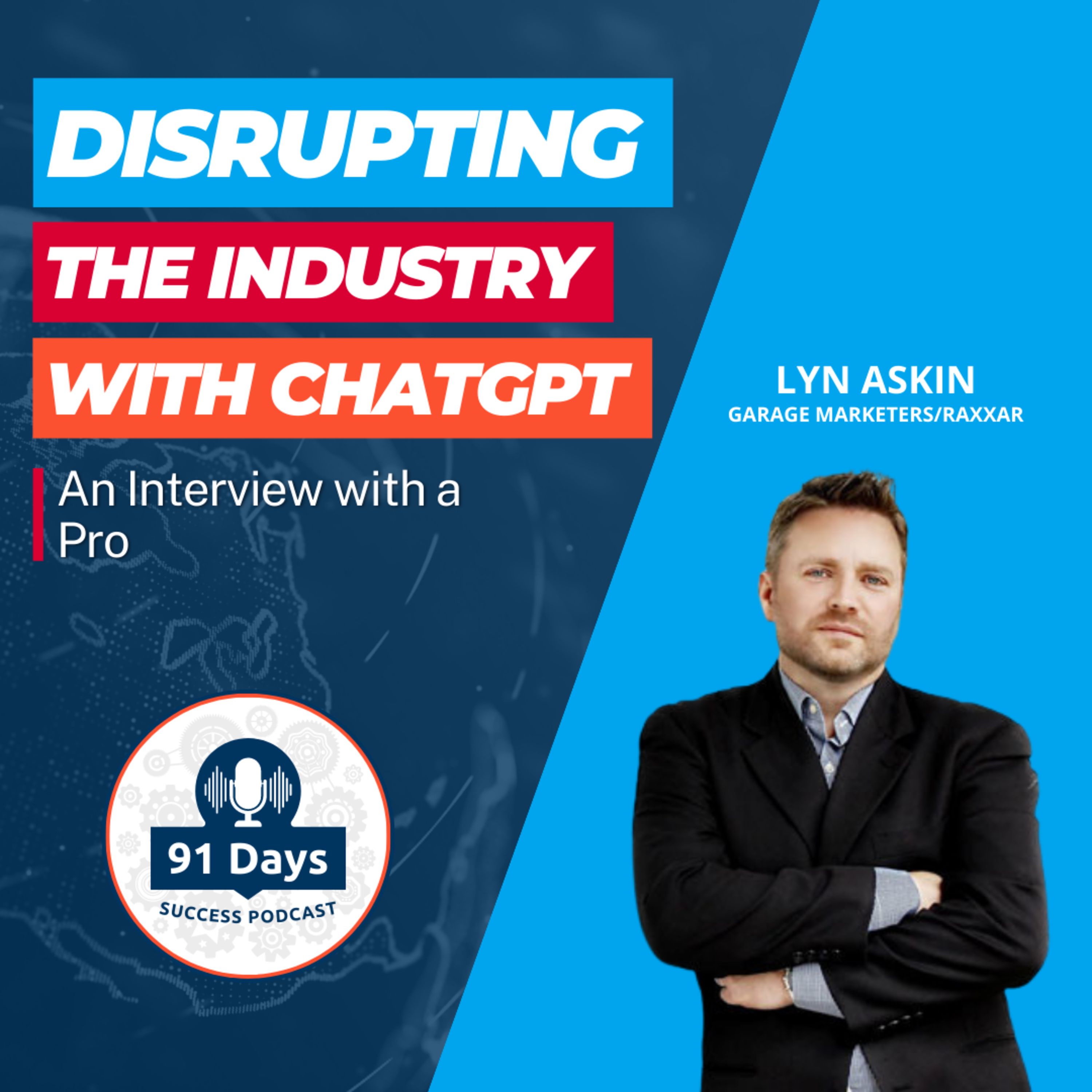 Disrupting the Industry with ChatGPT: An Interview with a Pro - 91 Days Success Podcast